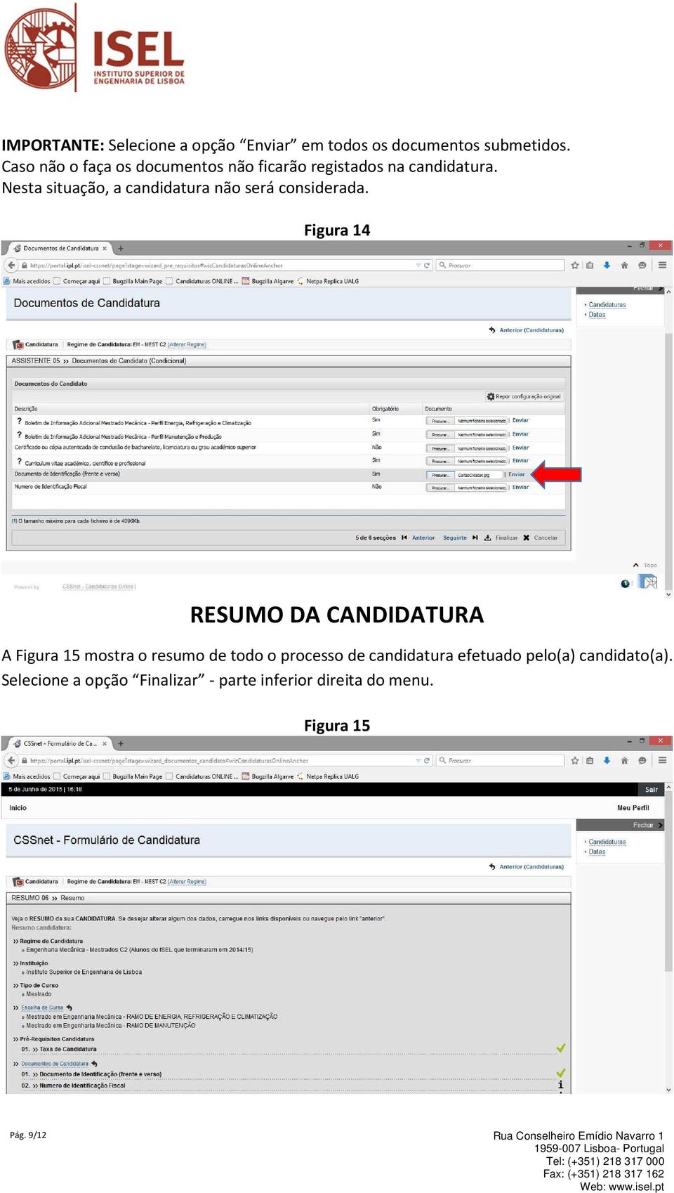 Nesta situação, a candidatura não será considerada.