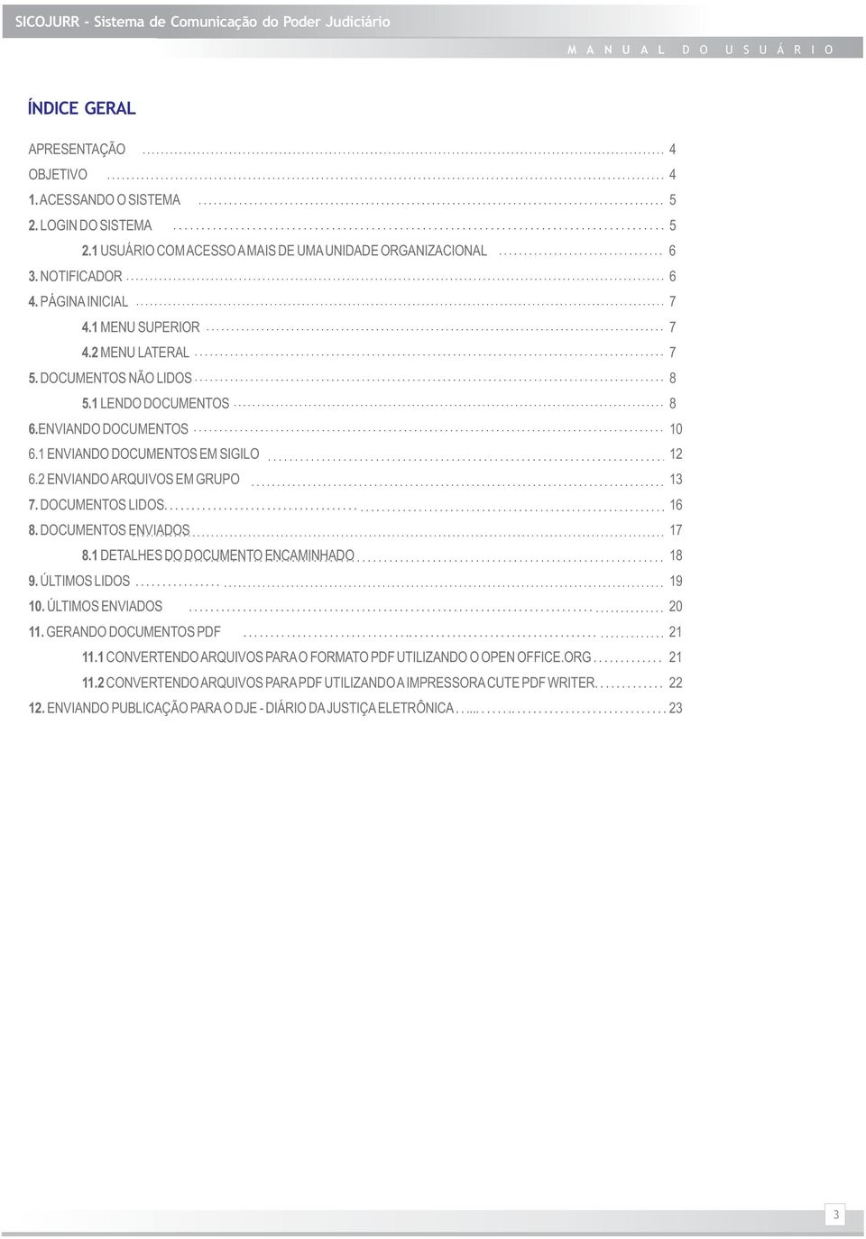 DOCUMENTOS LIDOS.................................... 16 8. DOCUMENTOS ENVIADOS 17 8.1 DETALHES DO DOCUMENTO ENCAMINHADO 18 9. ÚLTIMOS LIDOS................ 19 10. ÚLTIMOS ENVIADOS........................................................................... 20 11.