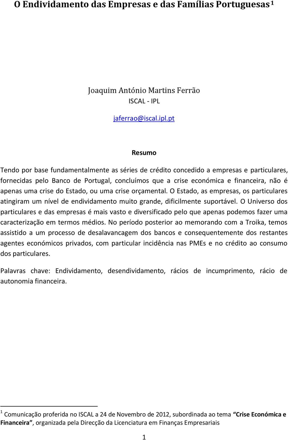 crise do Estado, ou uma crise orçamental. O Estado, as empresas, os particulares atingiram um nível de endividamento muito grande, dificilmente suportável.