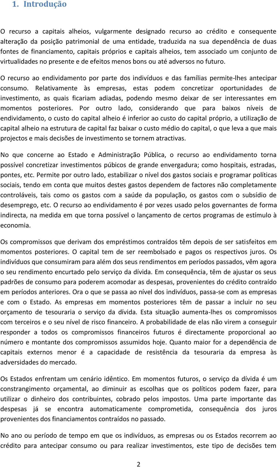 O recurso ao endividamento por parte dos indivíduos e das famílias permite-lhes antecipar consumo.