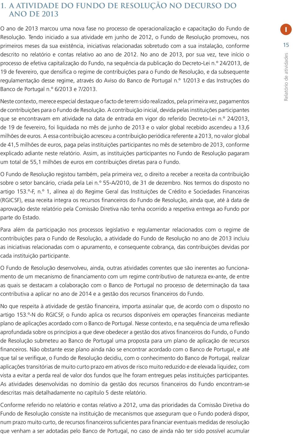 relatório e contas relativo ao ano de 2012. No ano de 2013, por sua vez, teve início o processo de efetiva capitalização do Fundo, na sequência da publicação do Decreto-Lei n.