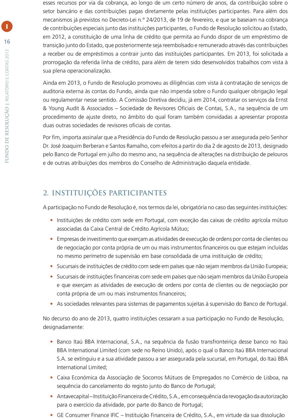 º 24/2013, de 19 de fevereiro, e que se baseiam na cobrança de contribuições especiais junto das instituições participantes, o Fundo de Resolução solicitou ao Estado, em 2012, a constituição de uma