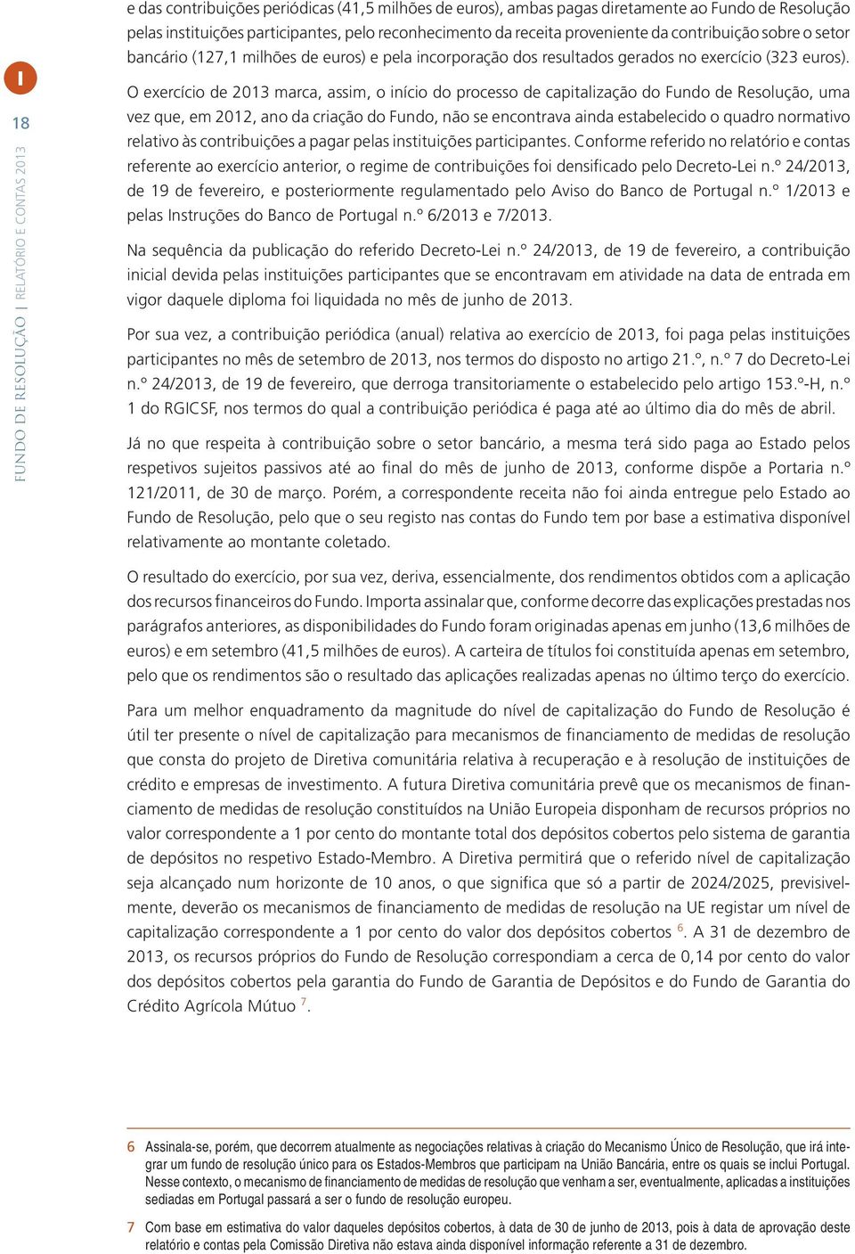 IFUNDO DE RESOLUÇÃO RELATÓRIO E CONTAS 2013 18 O exercício de 2013 marca, assim, o início do processo de capitalização do Fundo de Resolução, uma vez que, em 2012, ano da criação do Fundo, não se