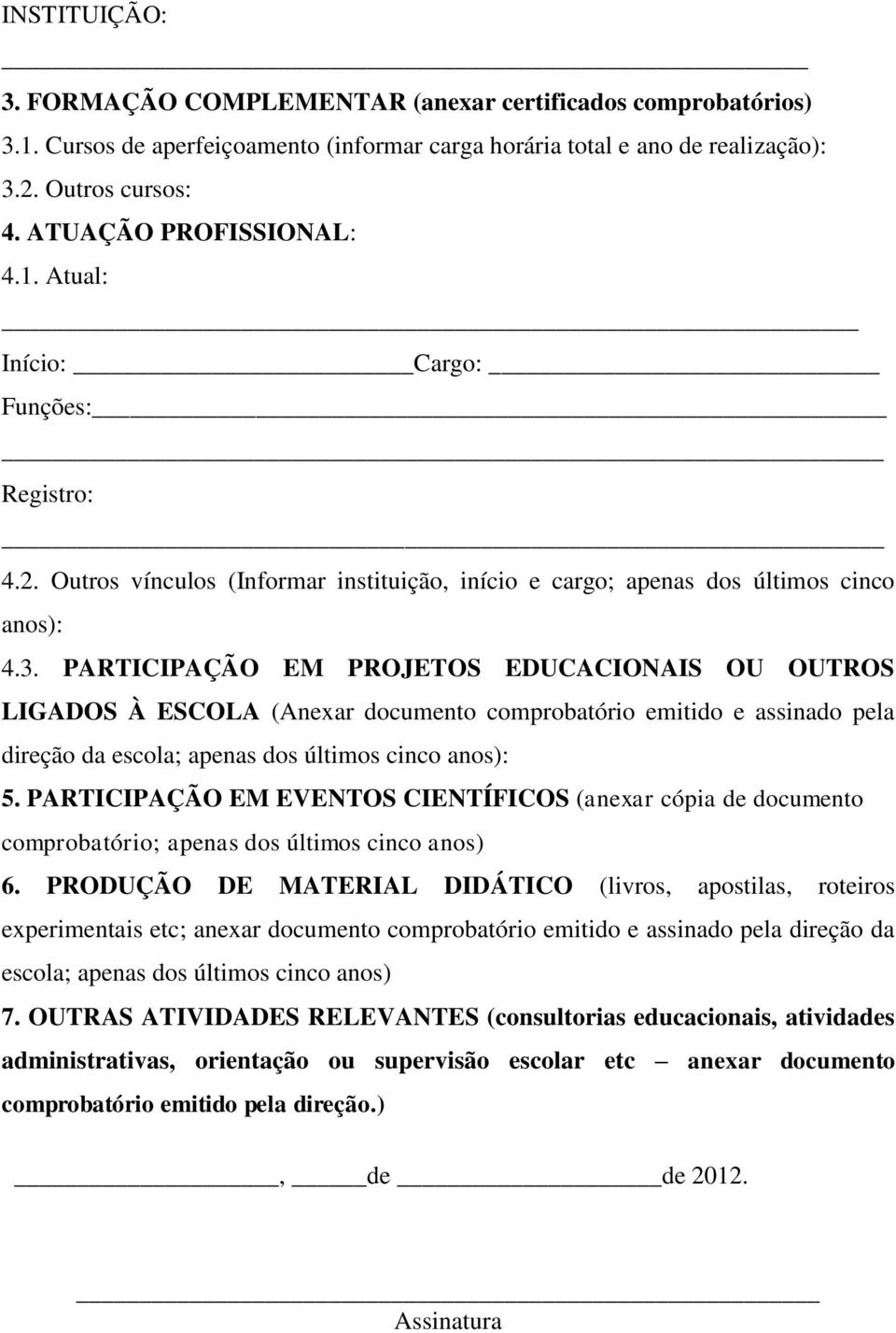 PARTICIPAÇÃO EM PROJETOS EDUCACIONAIS OU OUTROS LIGADOS À ESCOLA (Anexar documento comprobatório emitido e assinado pela direção da escola; apenas dos últimos cinco anos): 5.