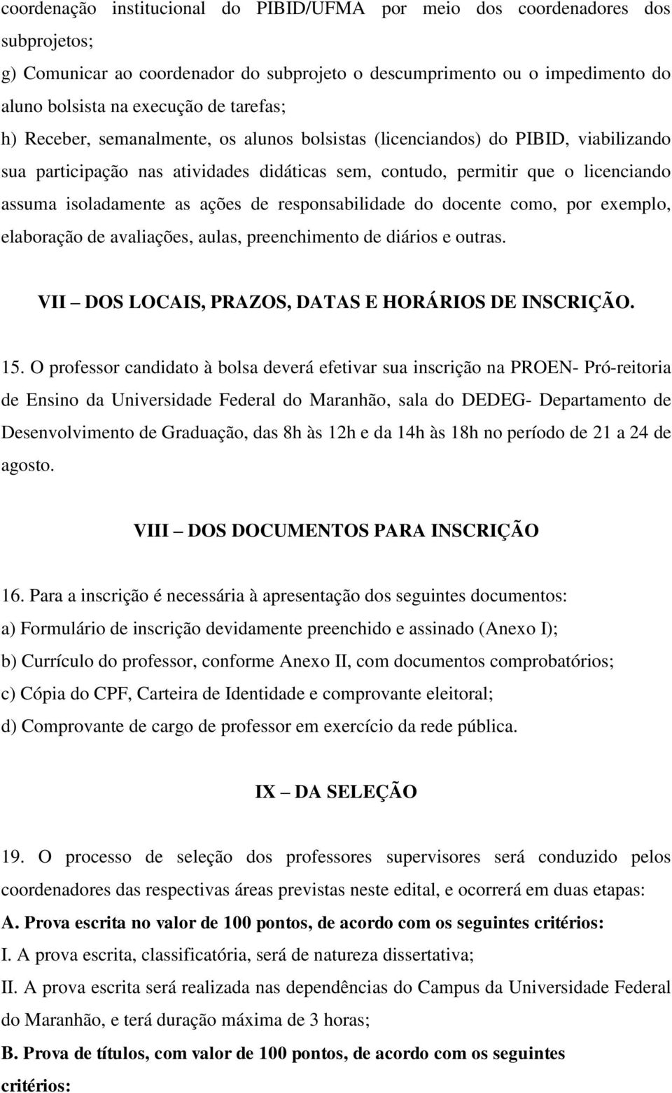 ações de responsabilidade do docente como, por exemplo, elaboração de avaliações, aulas, preenchimento de diários e outras. VII DOS LOCAIS, PRAZOS, DATAS E HORÁRIOS DE INSCRIÇÃO. 15.