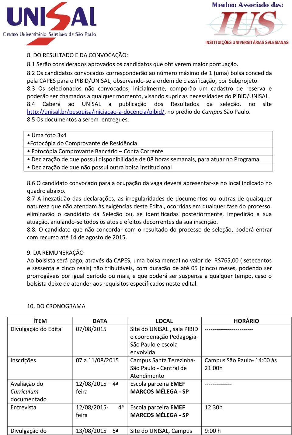 2 Os candidatos convocados corresponderão ao número máximo de 1 (uma) bolsa concedida pela CAPES para o PIBID/UNISAL, observando-se a ordem de classificação, por Subprojeto. 8.