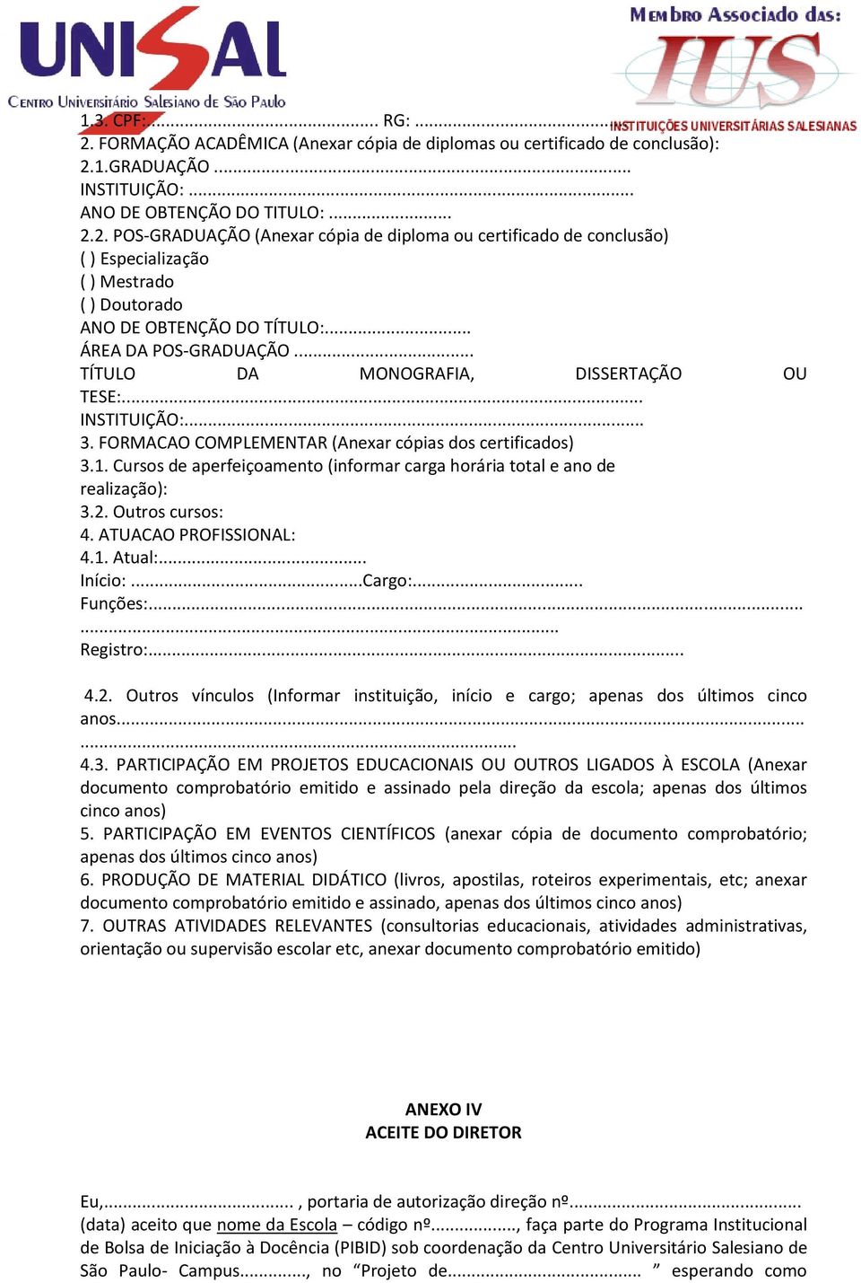 Cursos de aperfeiçoamento (informar carga horária total e ano de realização): 3.2. Outros cursos: 4. ATUACAO PROFISSIONAL: 4.1. Atual:... Início:...Cargo:... Funções:...... Registro:... 4.2. Outros vínculos (Informar instituição, início e cargo; apenas dos últimos cinco anos.