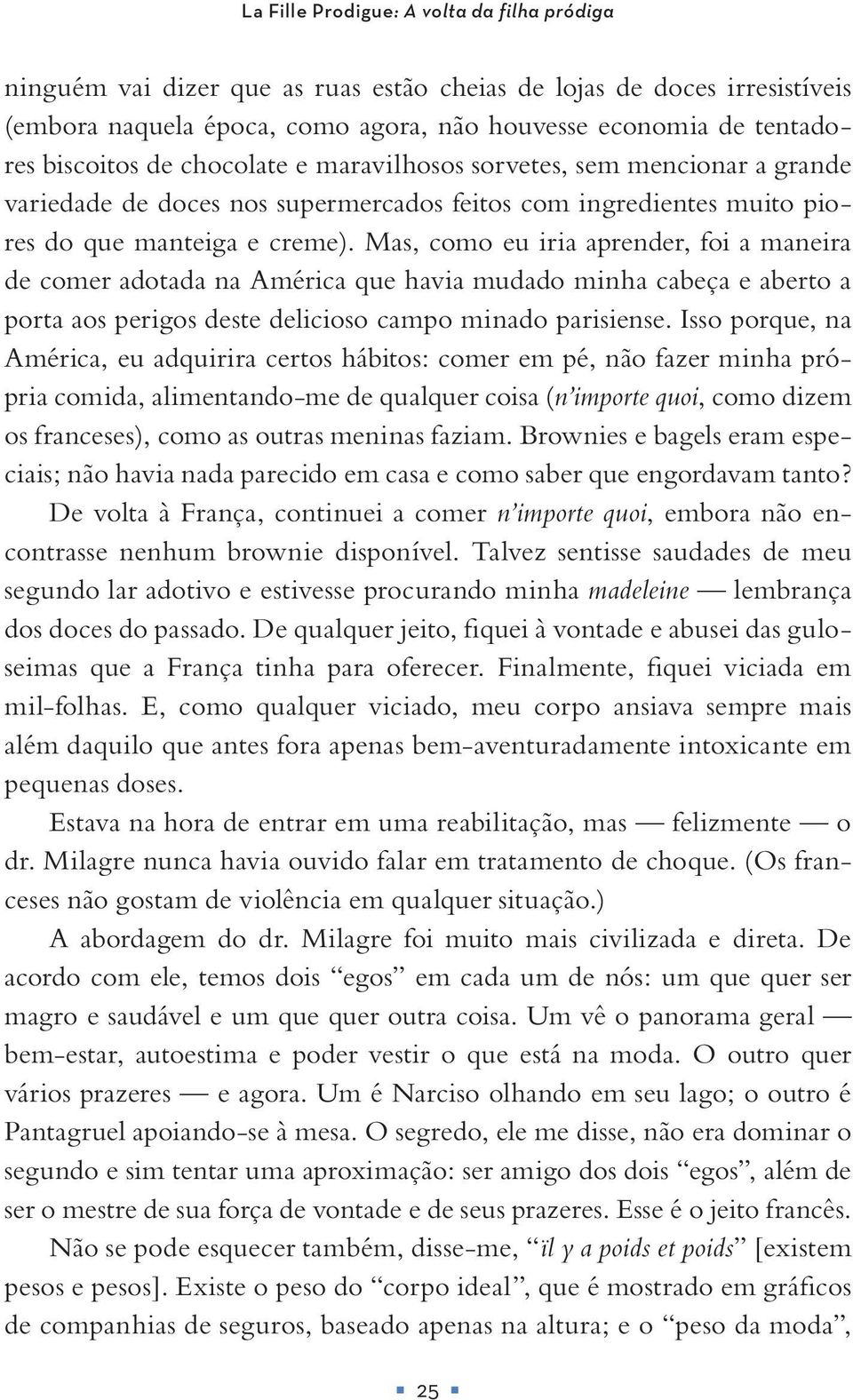 Mas, como eu iria aprender, foi a maneira de comer adotada na América que havia mudado minha cabeça e aberto a porta aos perigos deste delicioso campo minado parisiense.