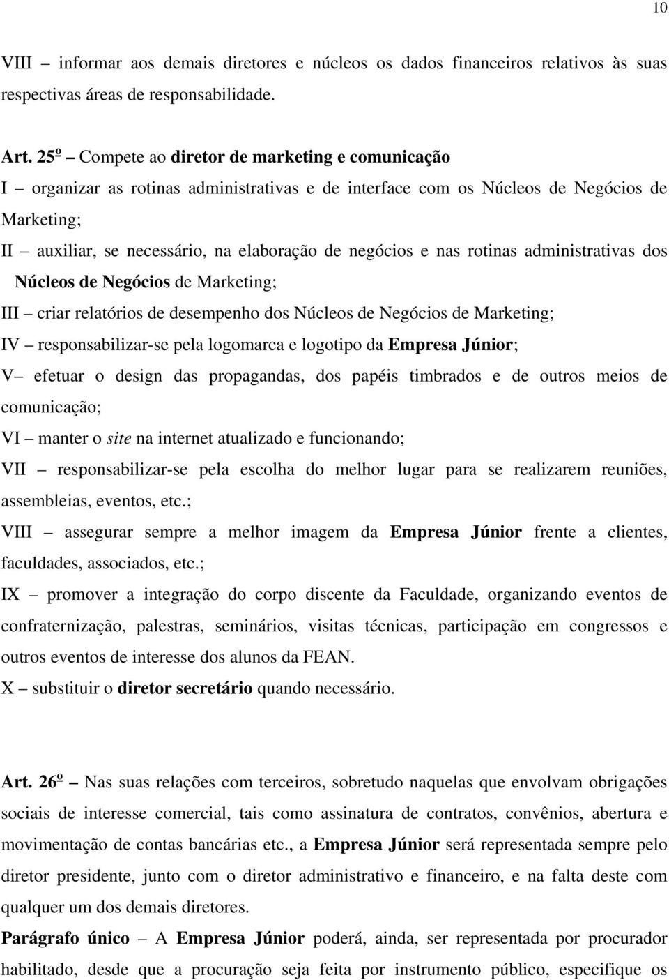 e nas rotinas administrativas dos Núcleos de Negócios de Marketing; III criar relatórios de desempenho dos Núcleos de Negócios de Marketing; IV responsabilizar-se pela logomarca e logotipo da Empresa