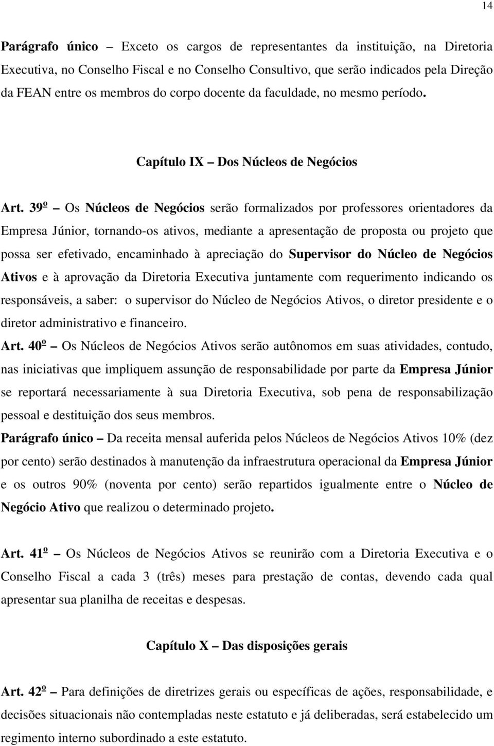 39 o Os Núcleos de Negócios serão formalizados por professores orientadores da Empresa Júnior, tornando-os ativos, mediante a apresentação de proposta ou projeto que possa ser efetivado, encaminhado