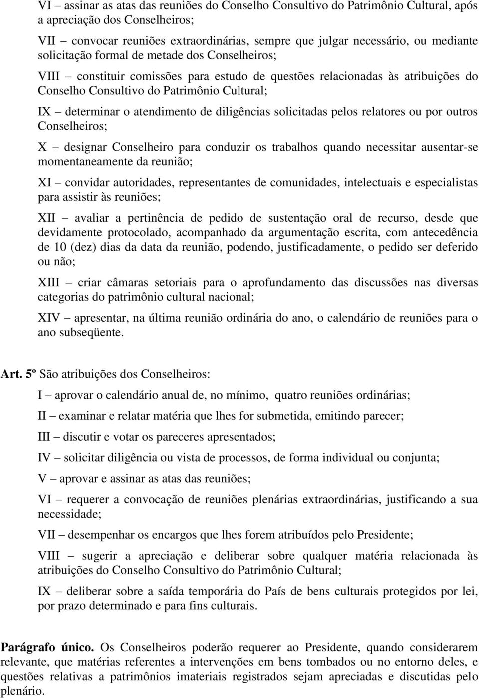 de diligências solicitadas pelos relatores ou por outros Conselheiros; X designar Conselheiro para conduzir os trabalhos quando necessitar ausentar-se momentaneamente da reunião; XI convidar