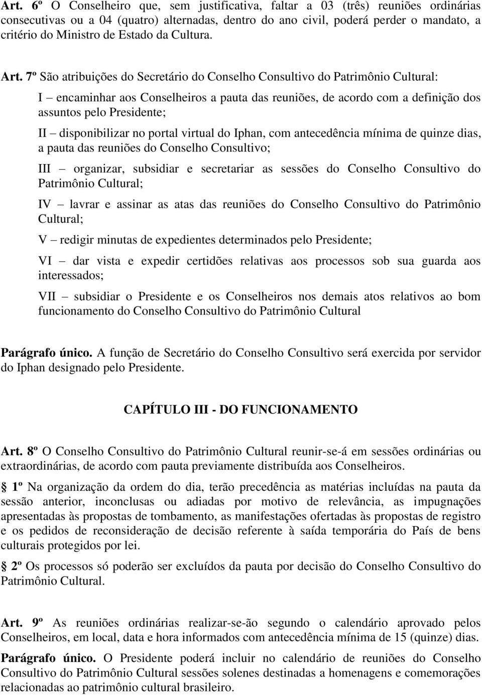 7º São atribuições do Secretário do Conselho Consultivo do Patrimônio Cultural: I encaminhar aos Conselheiros a pauta das reuniões, de acordo com a definição dos assuntos pelo Presidente; II