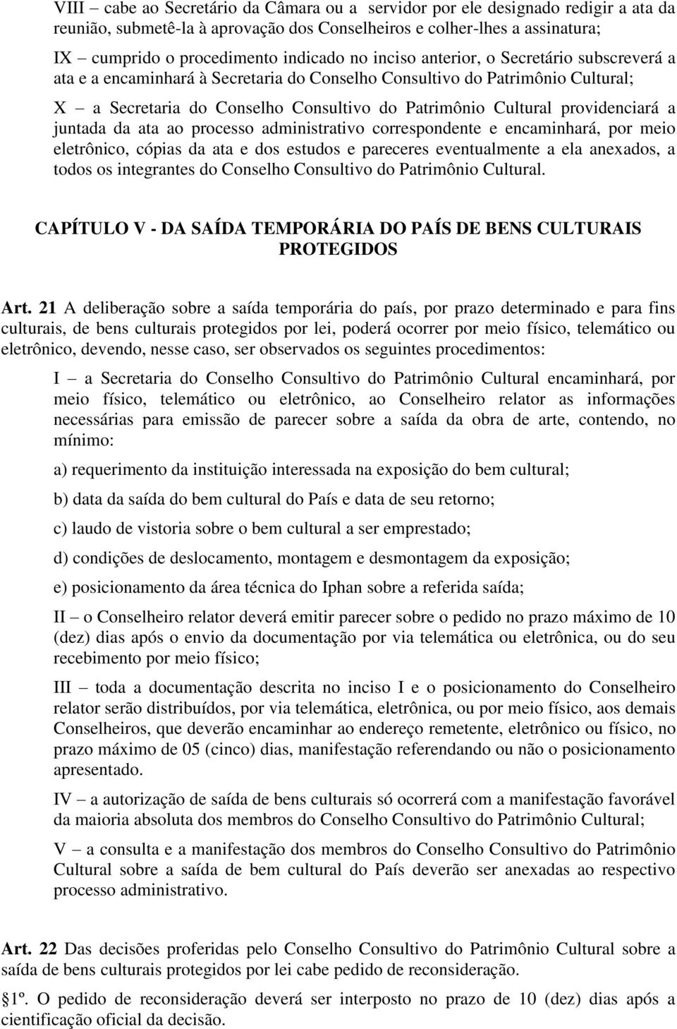 a juntada da ata ao processo administrativo correspondente e encaminhará, por meio eletrônico, cópias da ata e dos estudos e pareceres eventualmente a ela anexados, a todos os integrantes do Conselho