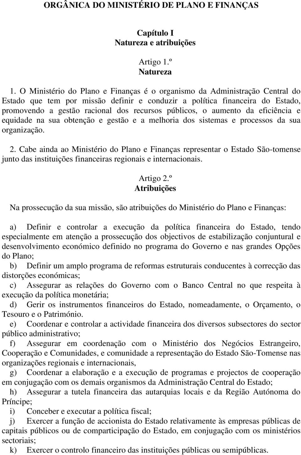 públicos, o aumento da eficiência e equidade na sua obtenção e gestão e a melhoria dos sistemas e processos da sua organização. 2.