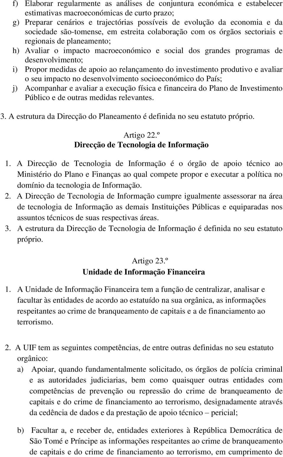 medidas de apoio ao relançamento do investimento produtivo e avaliar o seu impacto no desenvolvimento socioeconómico do País; j) Acompanhar e avaliar a execução física e financeira do Plano de