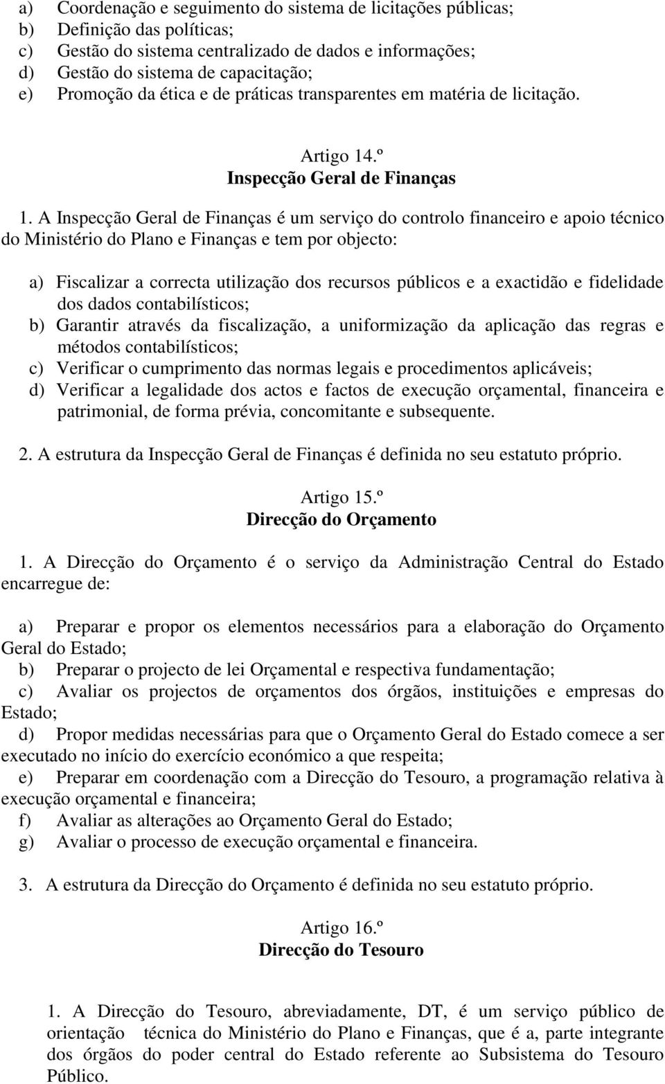 A Inspecção Geral de Finanças é um serviço do controlo financeiro e apoio técnico do Ministério do Plano e Finanças e tem por objecto: a) Fiscalizar a correcta utilização dos recursos públicos e a