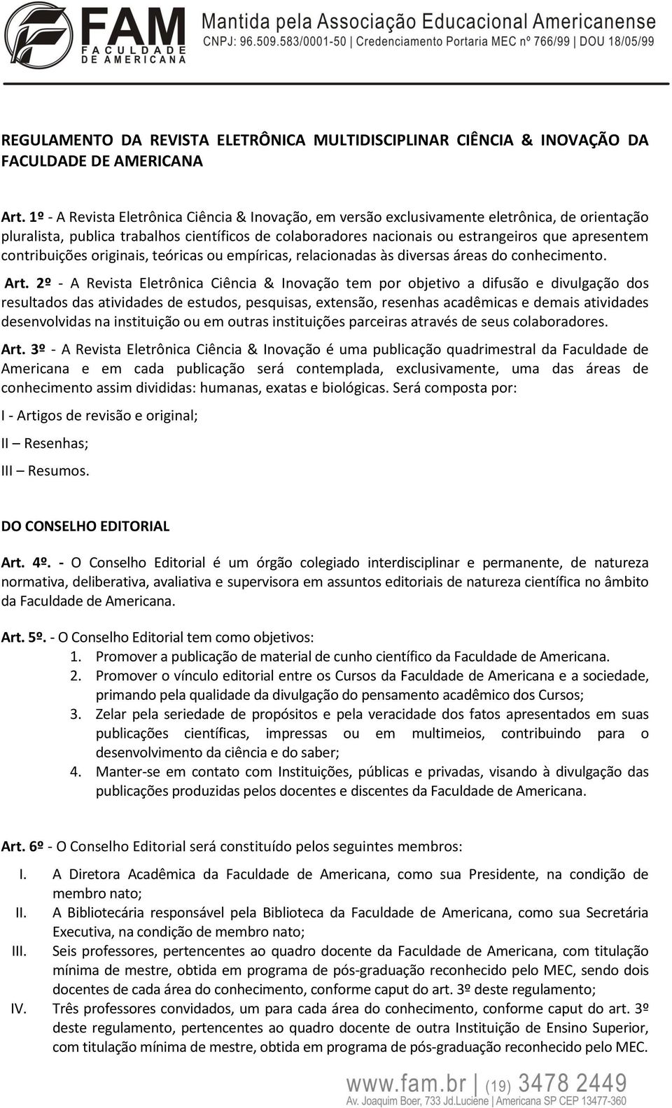 contribuições originais, teóricas ou empíricas, relacionadas às diversas áreas do conhecimento. Art.