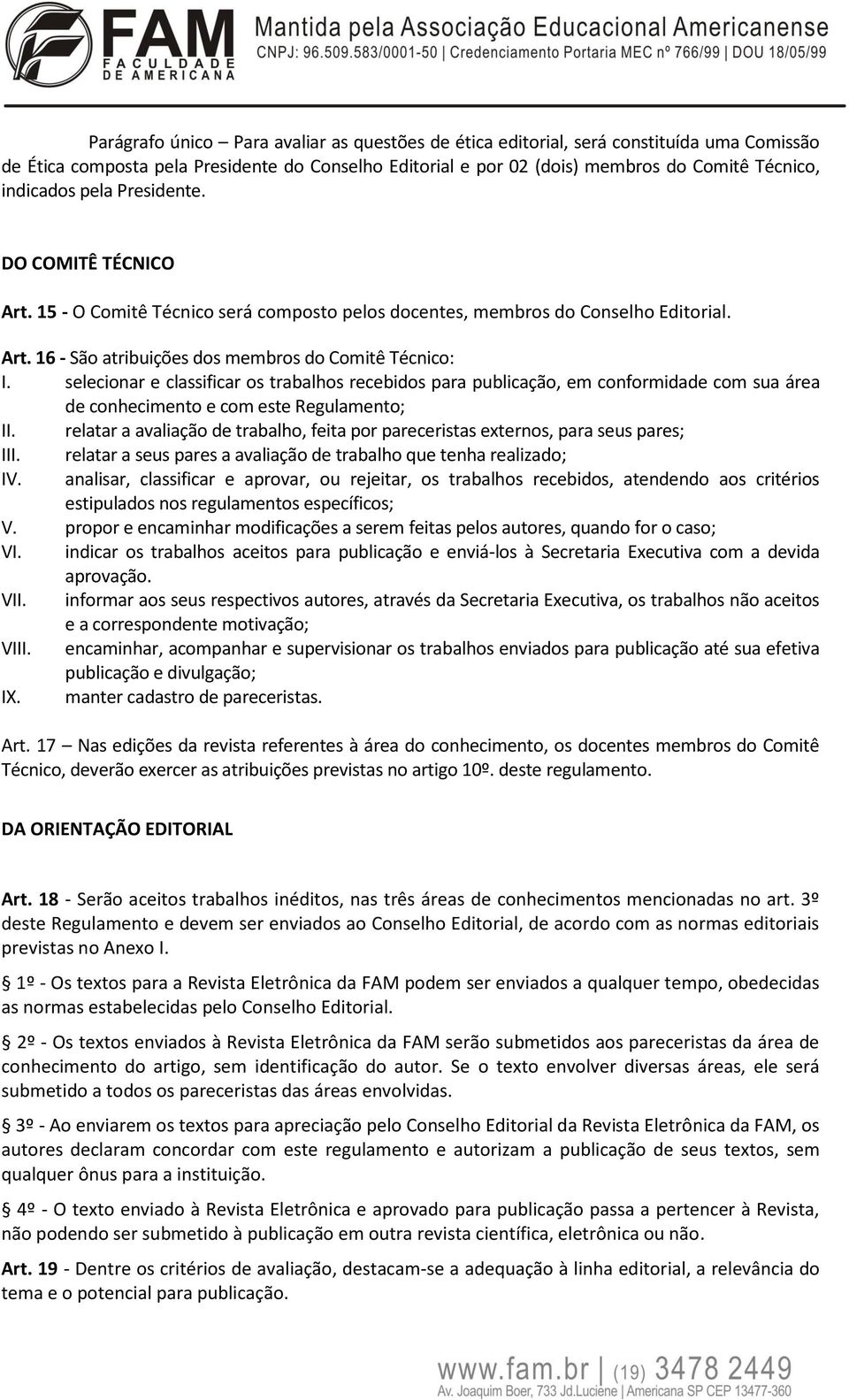 selecionar e classificar os trabalhos recebidos para publicação, em conformidade com sua área de conhecimento e com este Regulamento; II.