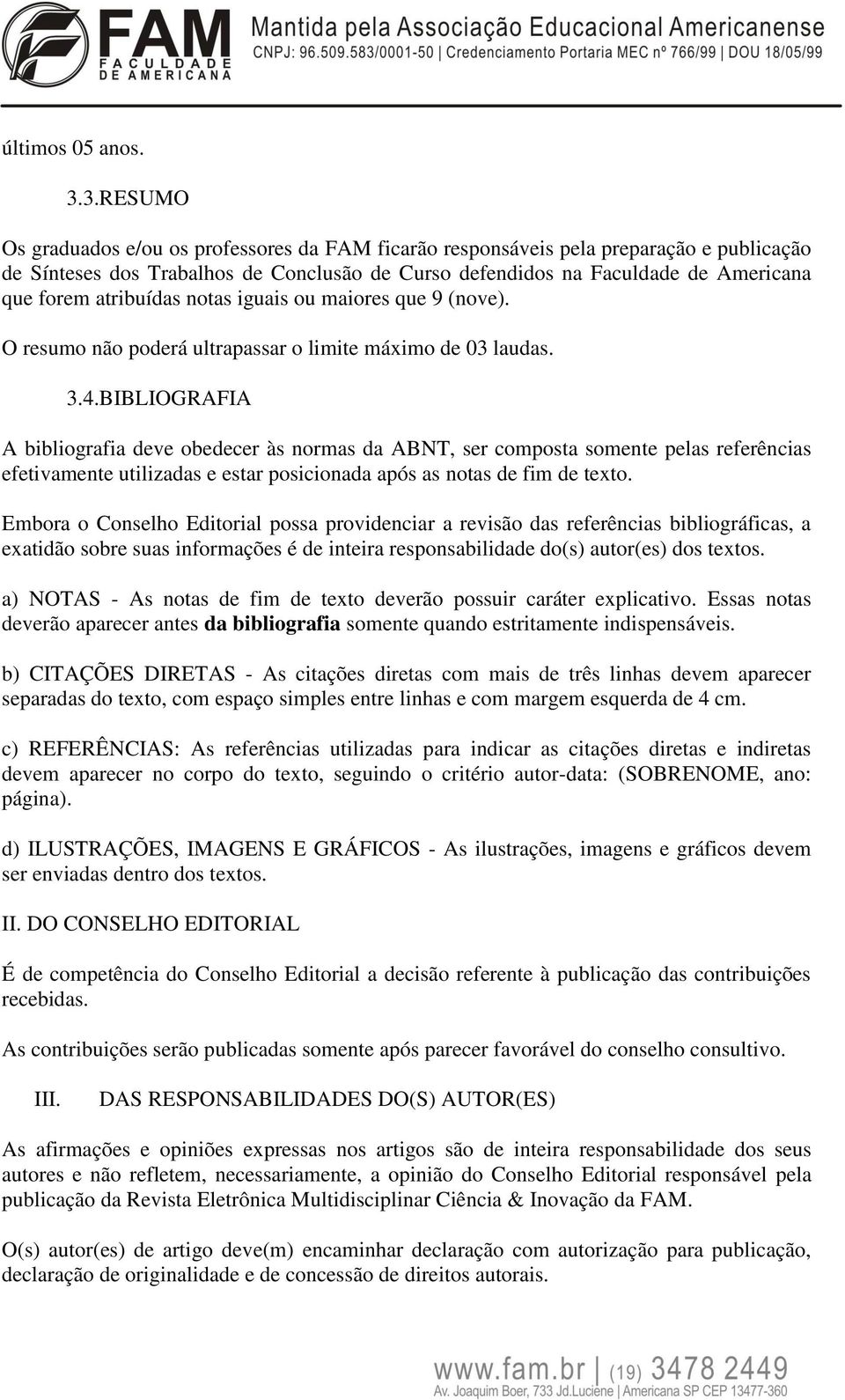 atribuídas notas iguais ou maiores que 9 (nove). O resumo não poderá ultrapassar o limite máximo de 03 laudas. 3.4.