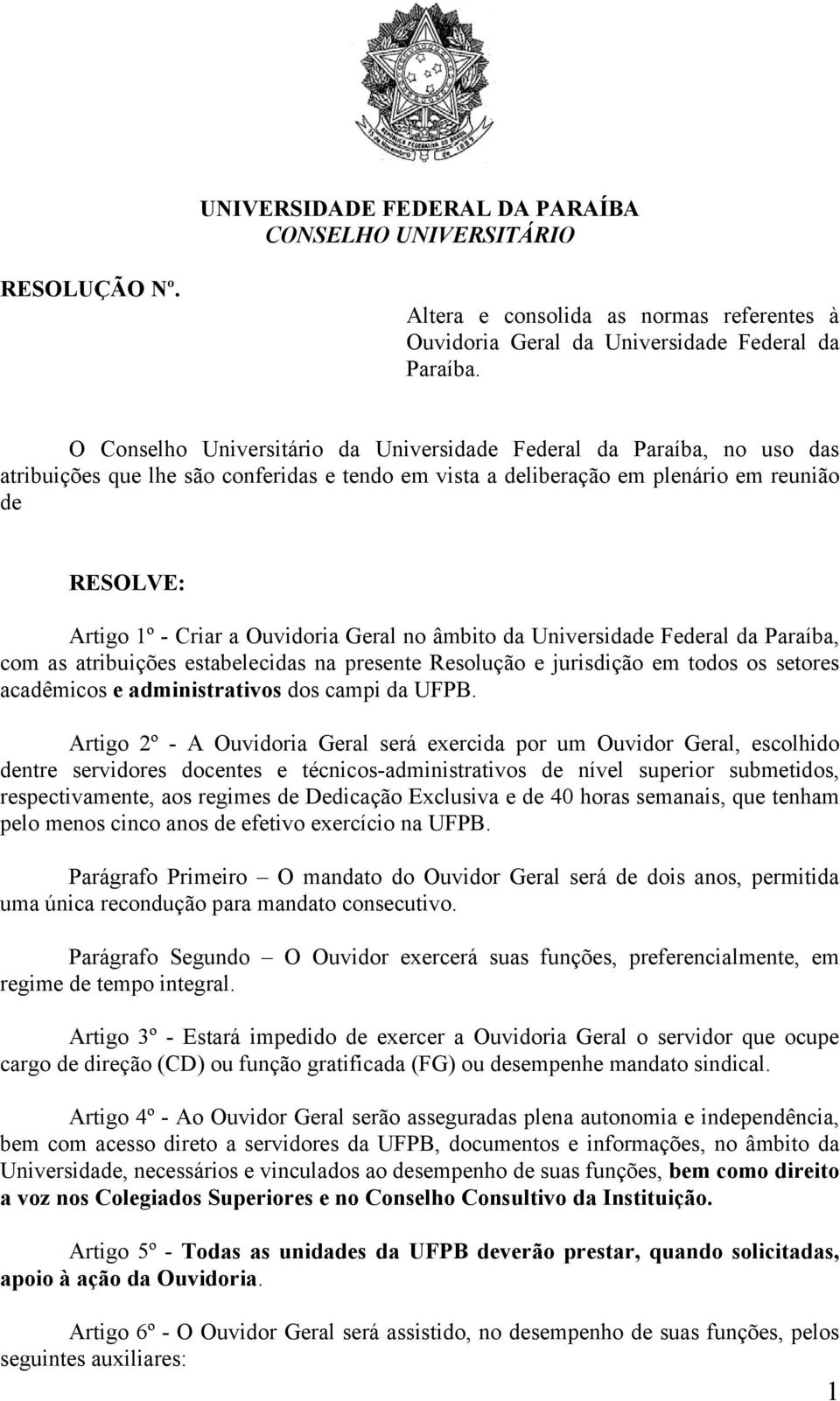 Ouvidoria Geral no âmbito da Universidade Federal da Paraíba, com as atribuições estabelecidas na presente Resolução e jurisdição em todos os setores acadêmicos e administrativos dos campi da UFPB.