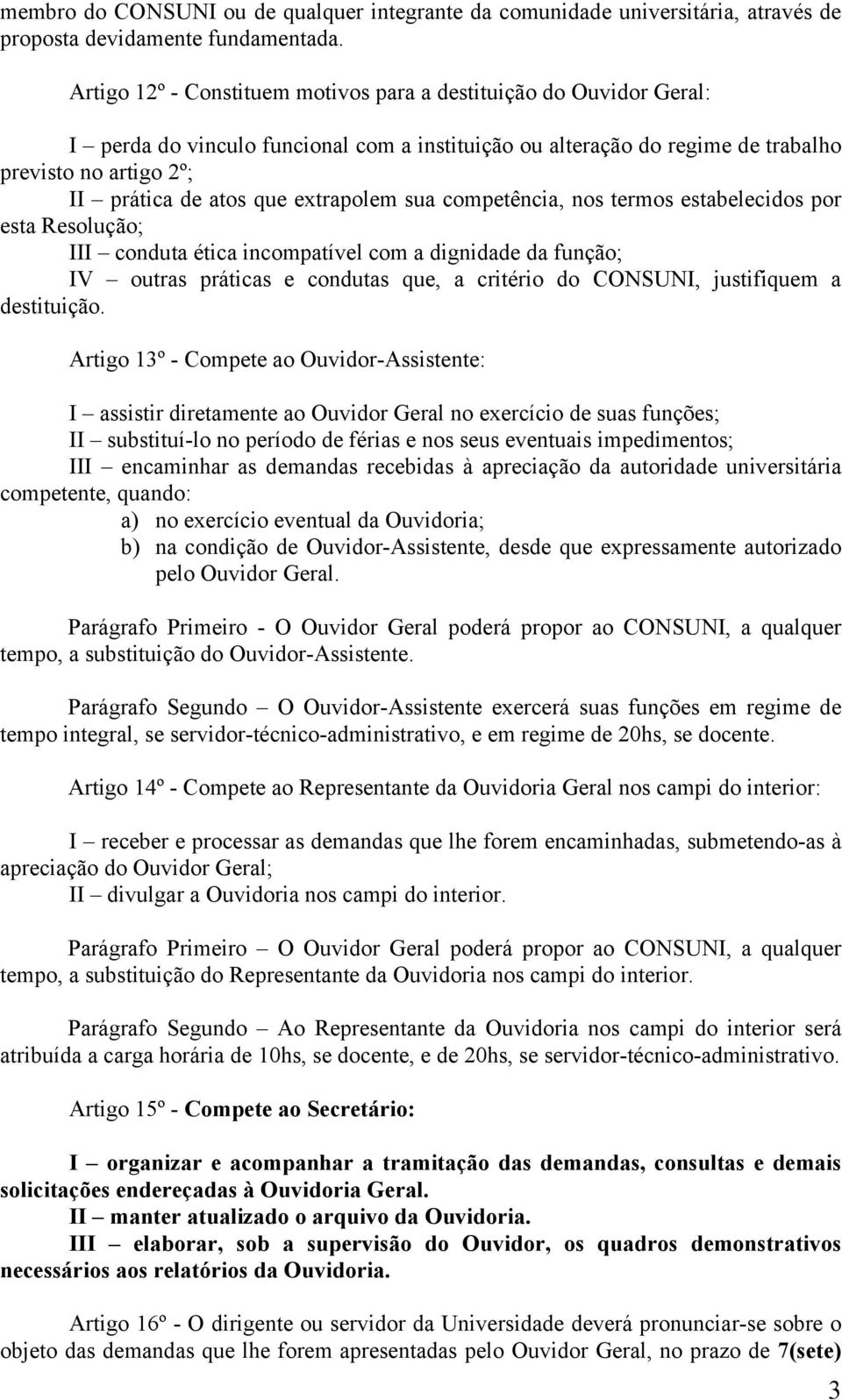 extrapolem sua competência, nos termos estabelecidos por esta Resolução; III conduta ética incompatível com a dignidade da função; IV outras práticas e condutas que, a critério do CONSUNI,