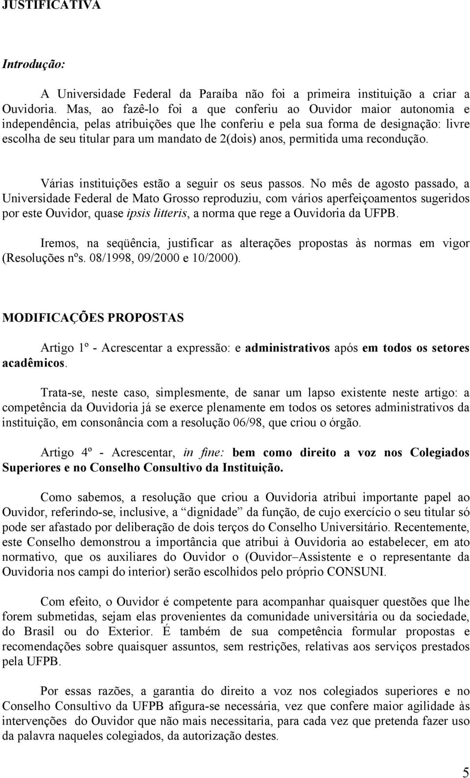 2(dois) anos, permitida uma recondução. Várias instituições estão a seguir os seus passos.