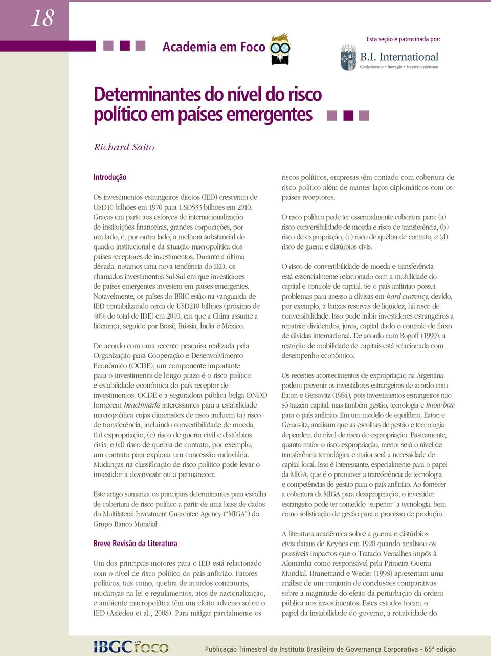 Graças em parte aos esforços de internacionalização de instituições financeiras, grandes corporações, por um lado, e, por outro lado, a melhora substancial do quadro institucional e da situação