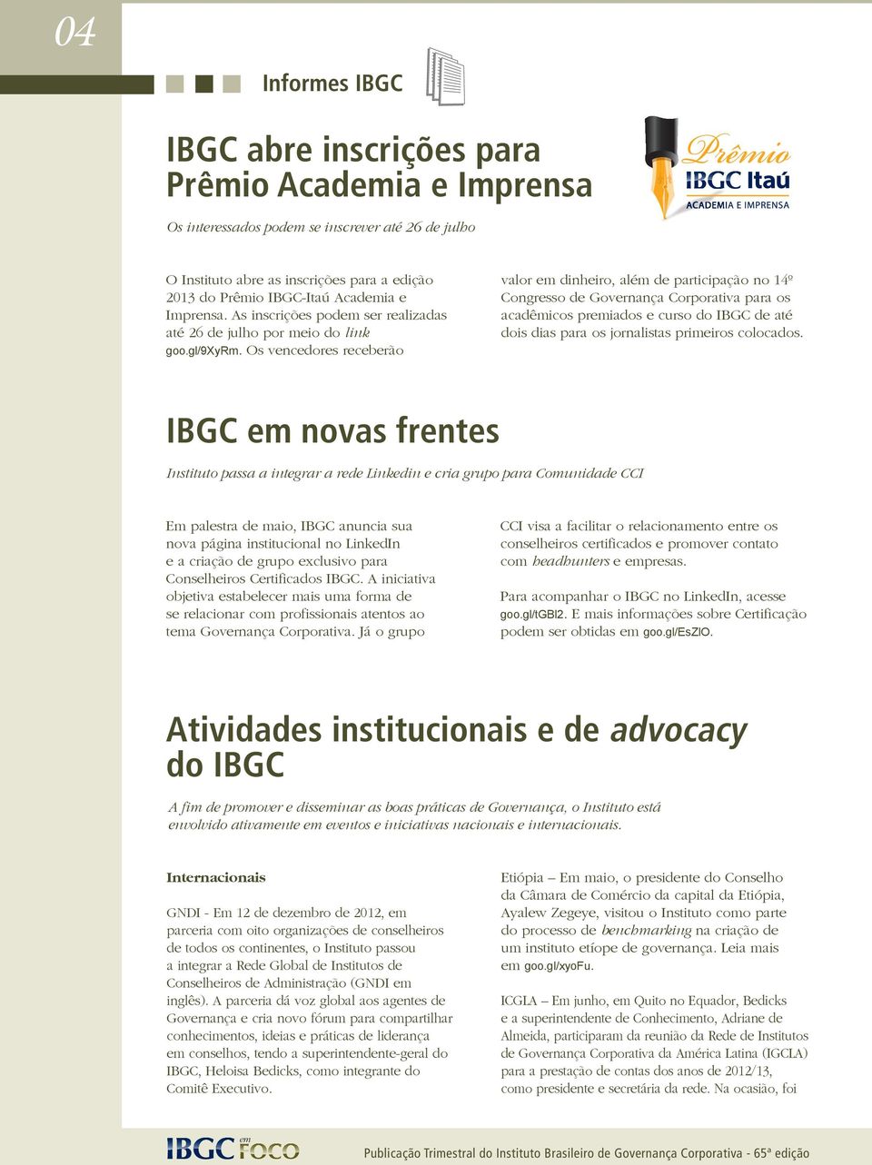 Os vencedores receberão valor em dinheiro, além de participação no 14º Congresso de Governança Corporativa para os acadêmicos premiados e curso do IBGC de até dois dias para os jornalistas primeiros