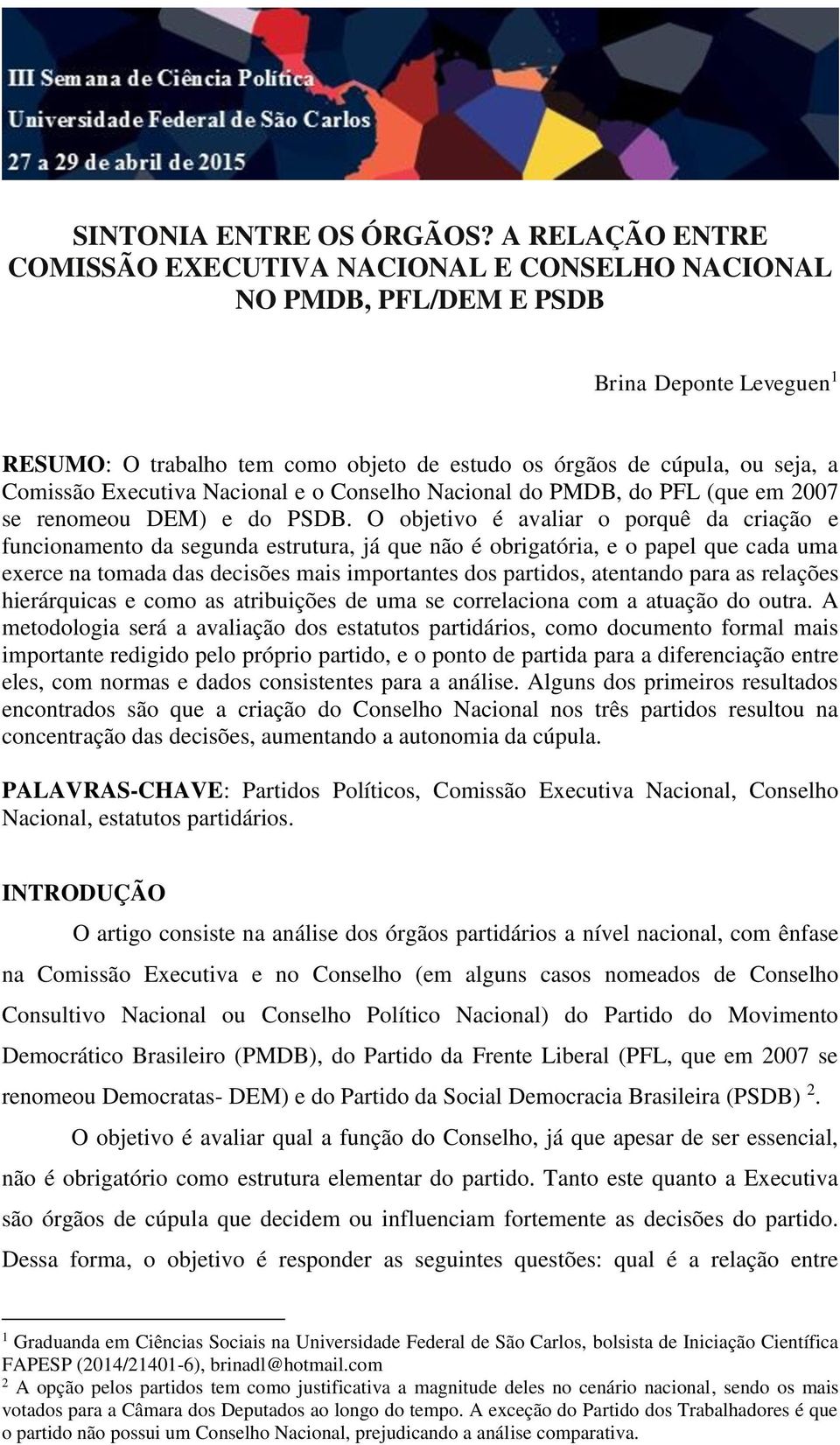 Executiva Nacional e o Conselho Nacional do PMDB, do PFL (que em 2007 se renomeou DEM) e do PSDB.
