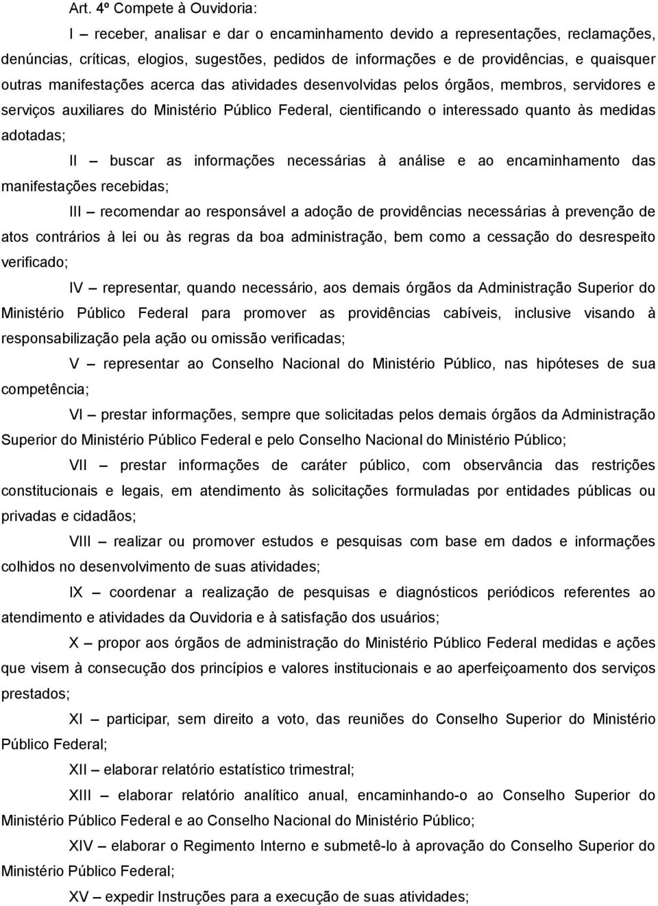 adotadas; II buscar as informações necessárias à análise e ao encaminhamento das manifestações recebidas; III recomendar ao responsável a adoção de providências necessárias à prevenção de atos