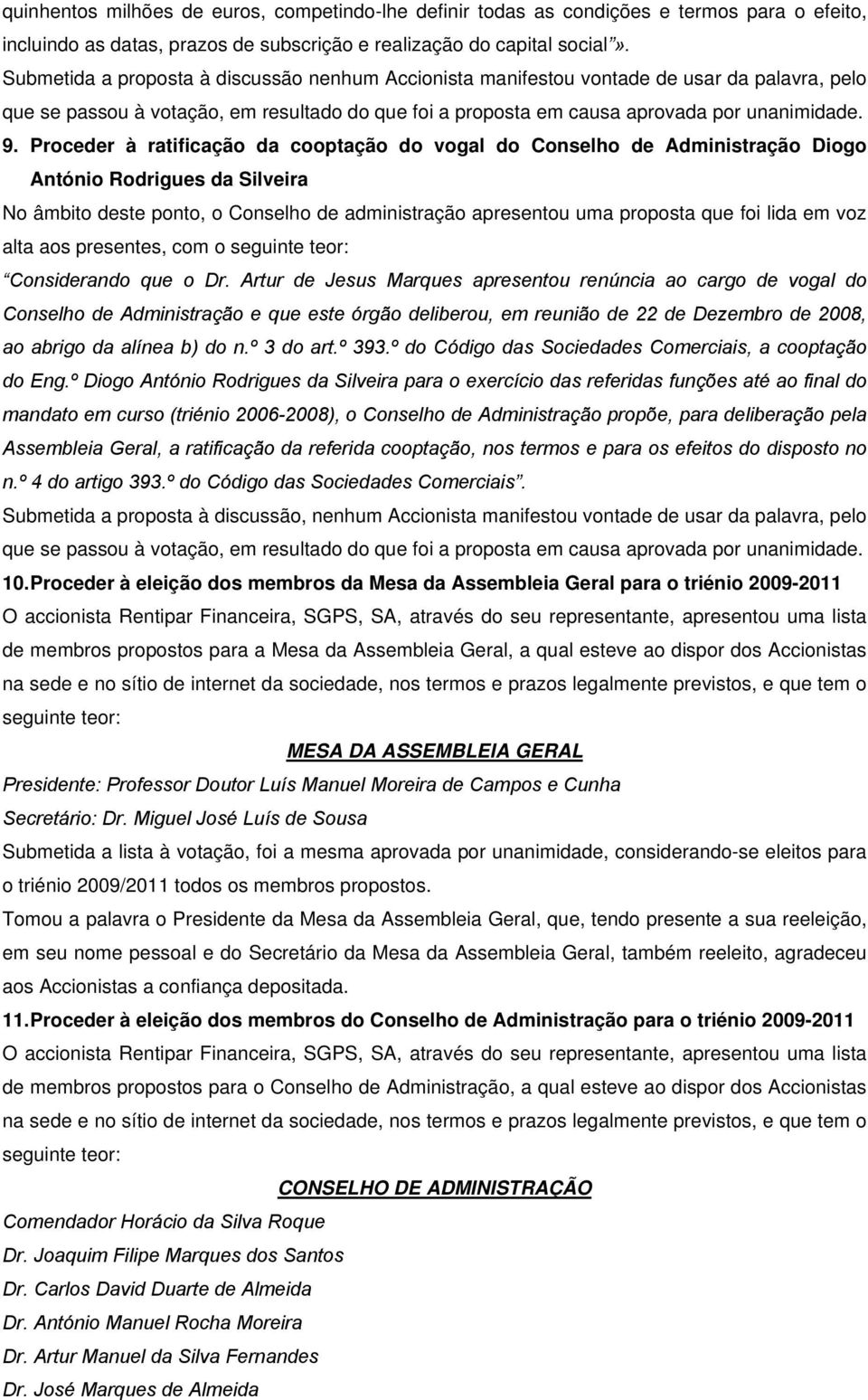 Proceder à ratificação da cooptação do vogal do Conselho de Administração Diogo António Rodrigues da Silveira No âmbito deste ponto, o Conselho de administração apresentou uma proposta que foi lida