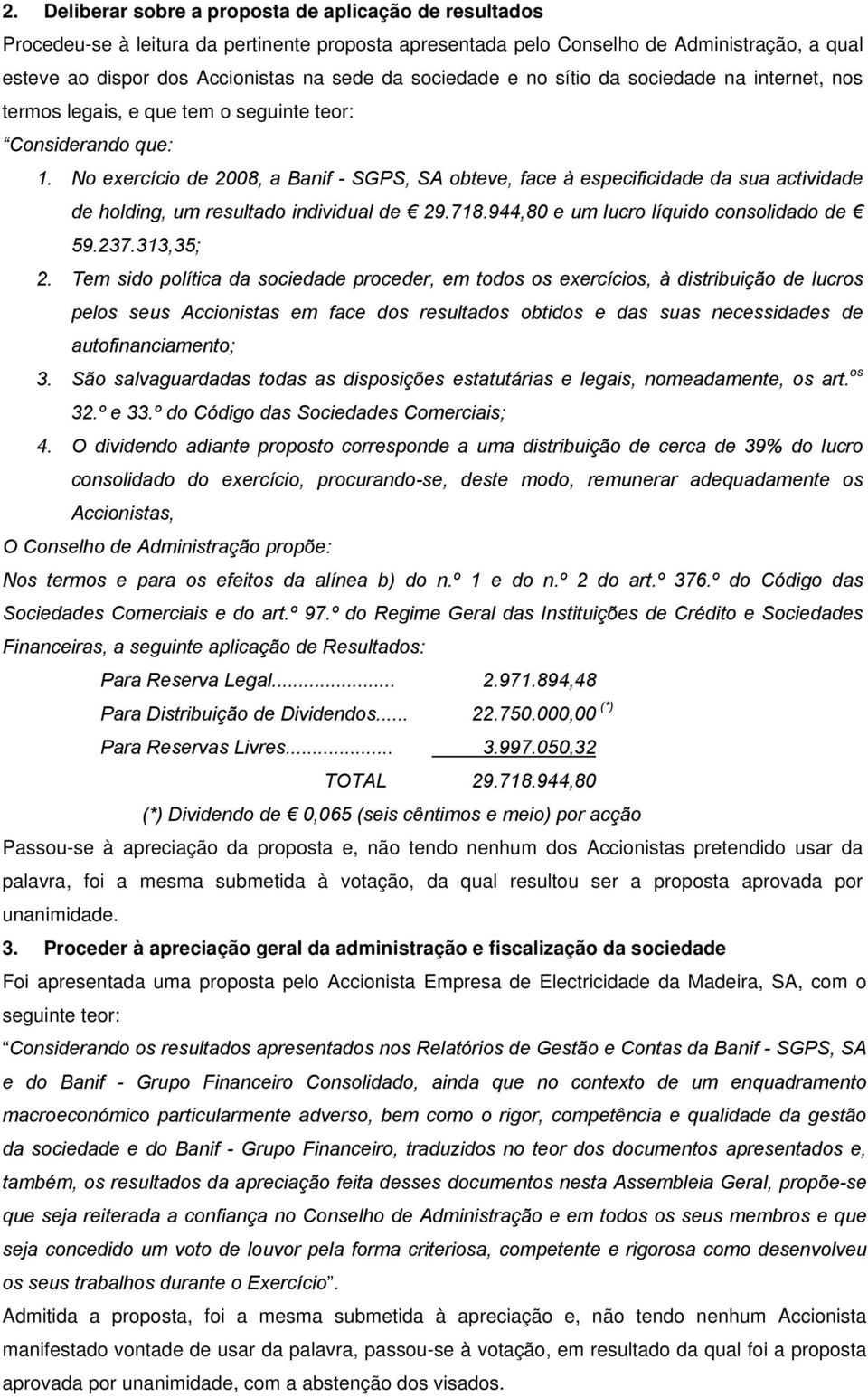 No exercício de 2008, a Banif - SGPS, SA obteve, face à especificidade da sua actividade de holding, um resultado individual de 29.718.944,80 e um lucro líquido consolidado de 59.237.313,35; 2.