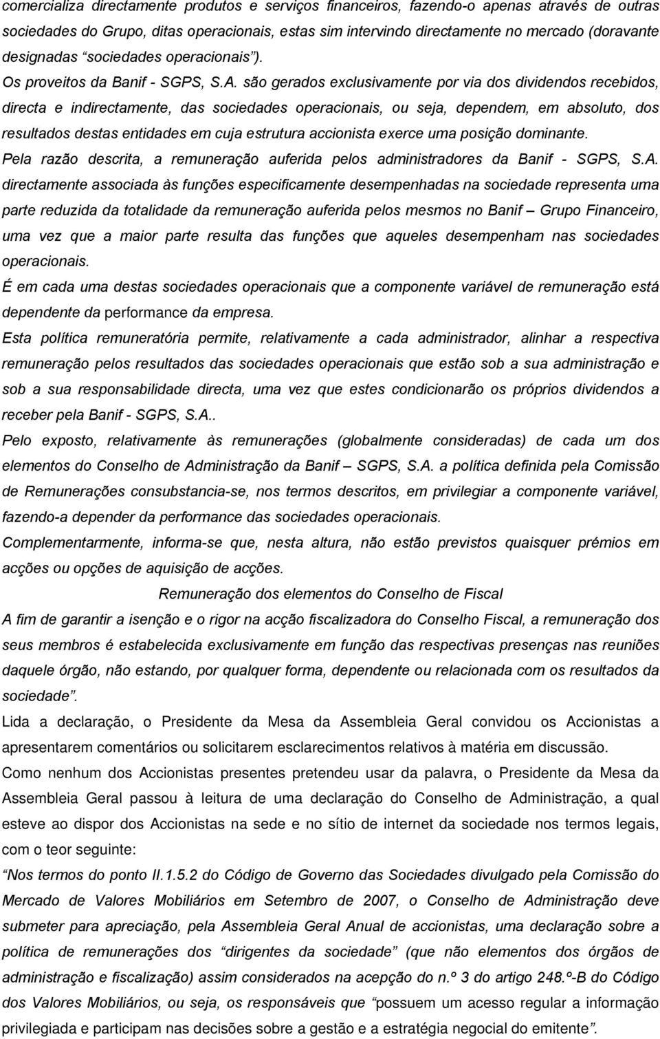 são gerados exclusivamente por via dos dividendos recebidos, directa e indirectamente, das sociedades operacionais, ou seja, dependem, em absoluto, dos resultados destas entidades em cuja estrutura