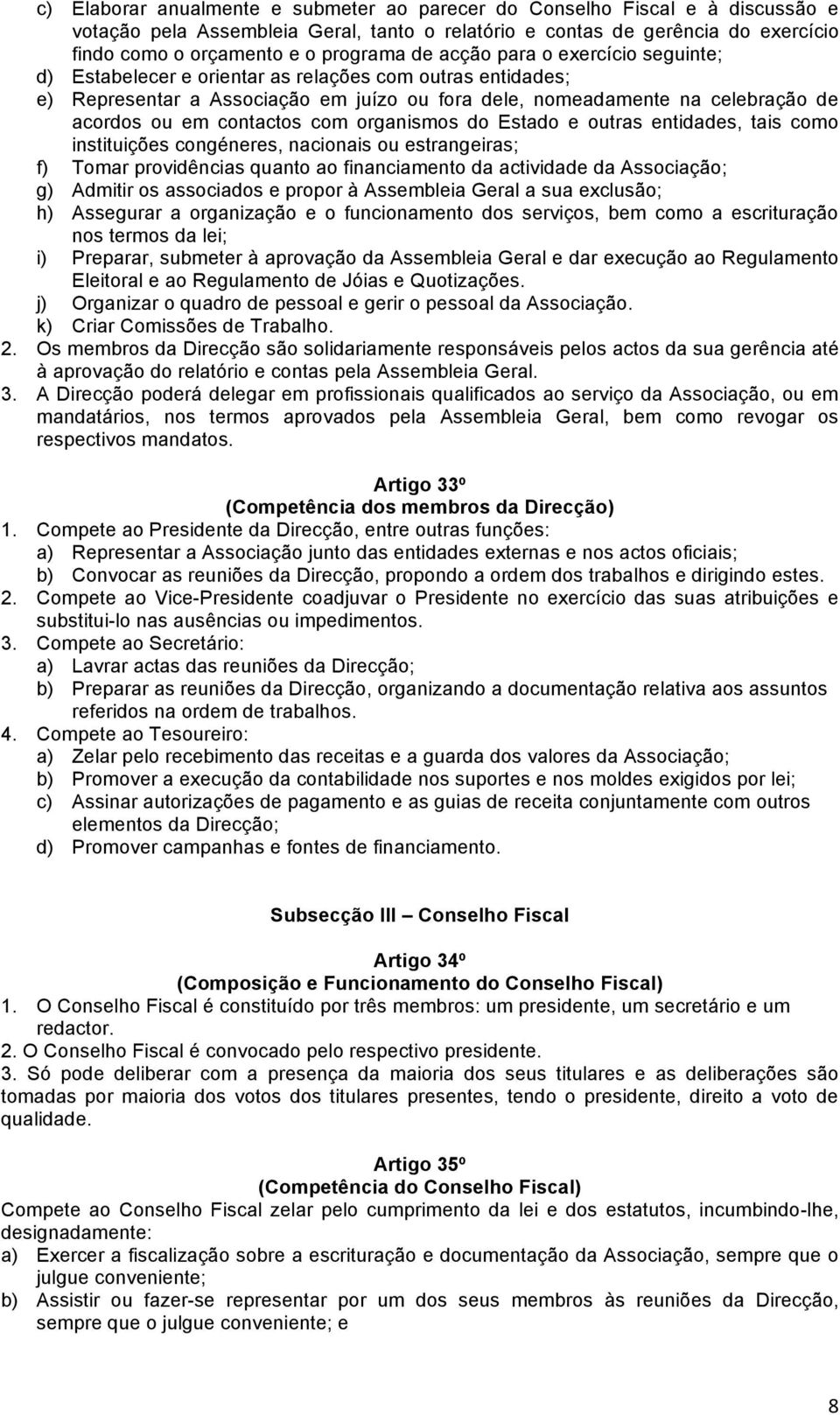 contactos com organismos do Estado e outras entidades, tais como instituições congéneres, nacionais ou estrangeiras; f) Tomar providências quanto ao financiamento da actividade da Associação; g)