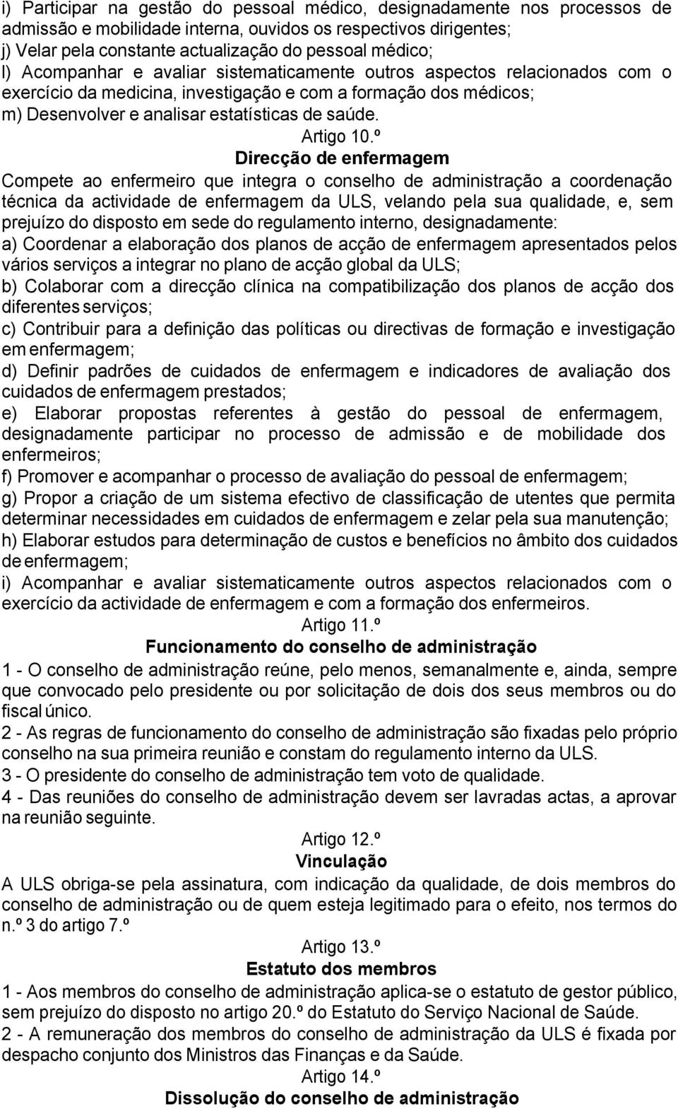 º Direcção de enfermagem Compete ao enfermeiro que integra o conselho de administração a coordenação técnica da actividade de enfermagem da ULS, velando pela sua qualidade, e, sem prejuízo do