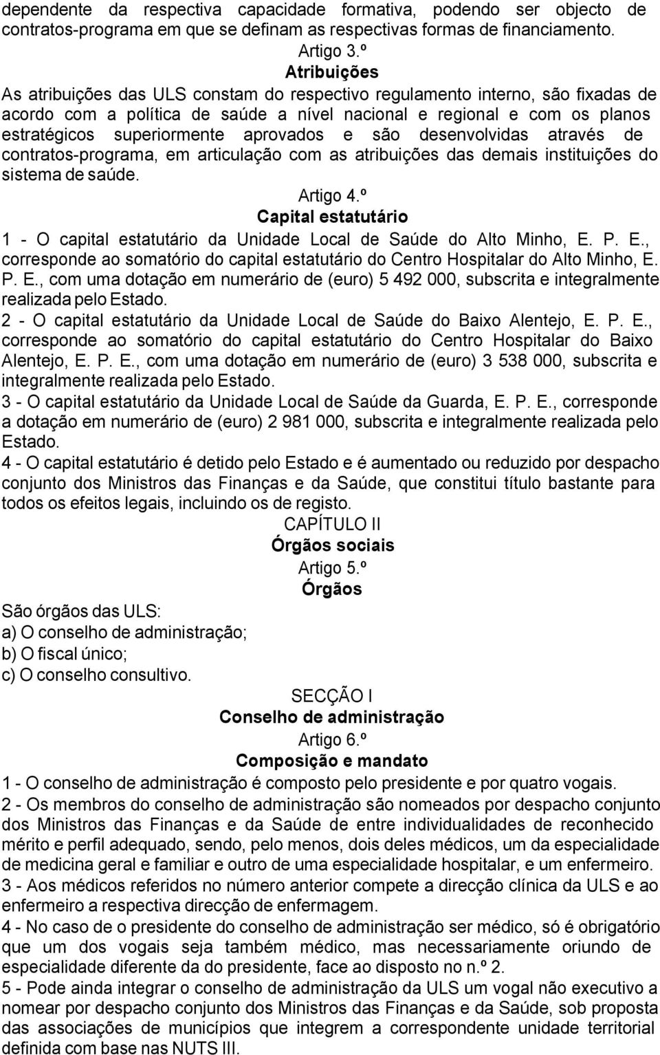 aprovados e são desenvolvidas através de contratos-programa, em articulação com as atribuições das demais instituições do sistema de saúde. Artigo 4.