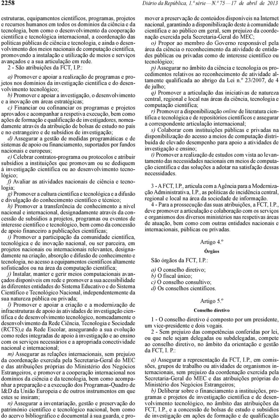 científica e tecnológica internacional, a coordenação das políticas públicas de ciência e tecnologia, e ainda o desenvolvimento dos meios nacionais de computação científica, promovendo a instalação e