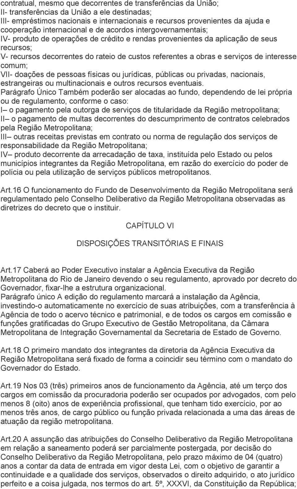 e serviços de interesse comum; VII- doações de pessoas físicas ou jurídicas, públicas ou privadas, nacionais, estrangeiras ou multinacionais e outros recursos eventuais.