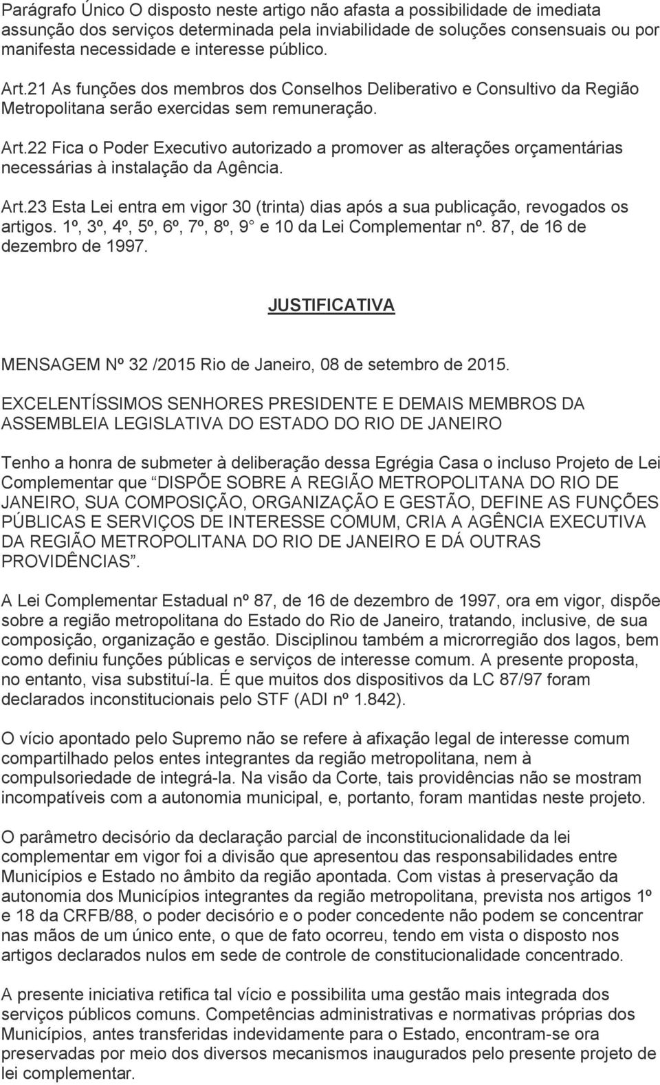 Art.23 Esta Lei entra em vigor 30 (trinta) dias após a sua publicação, revogados os artigos. 1º, 3º, 4º, 5º, 6º, 7º, 8º, 9 e 10 da Lei Complementar nº. 87, de 16 de dezembro de 1997.