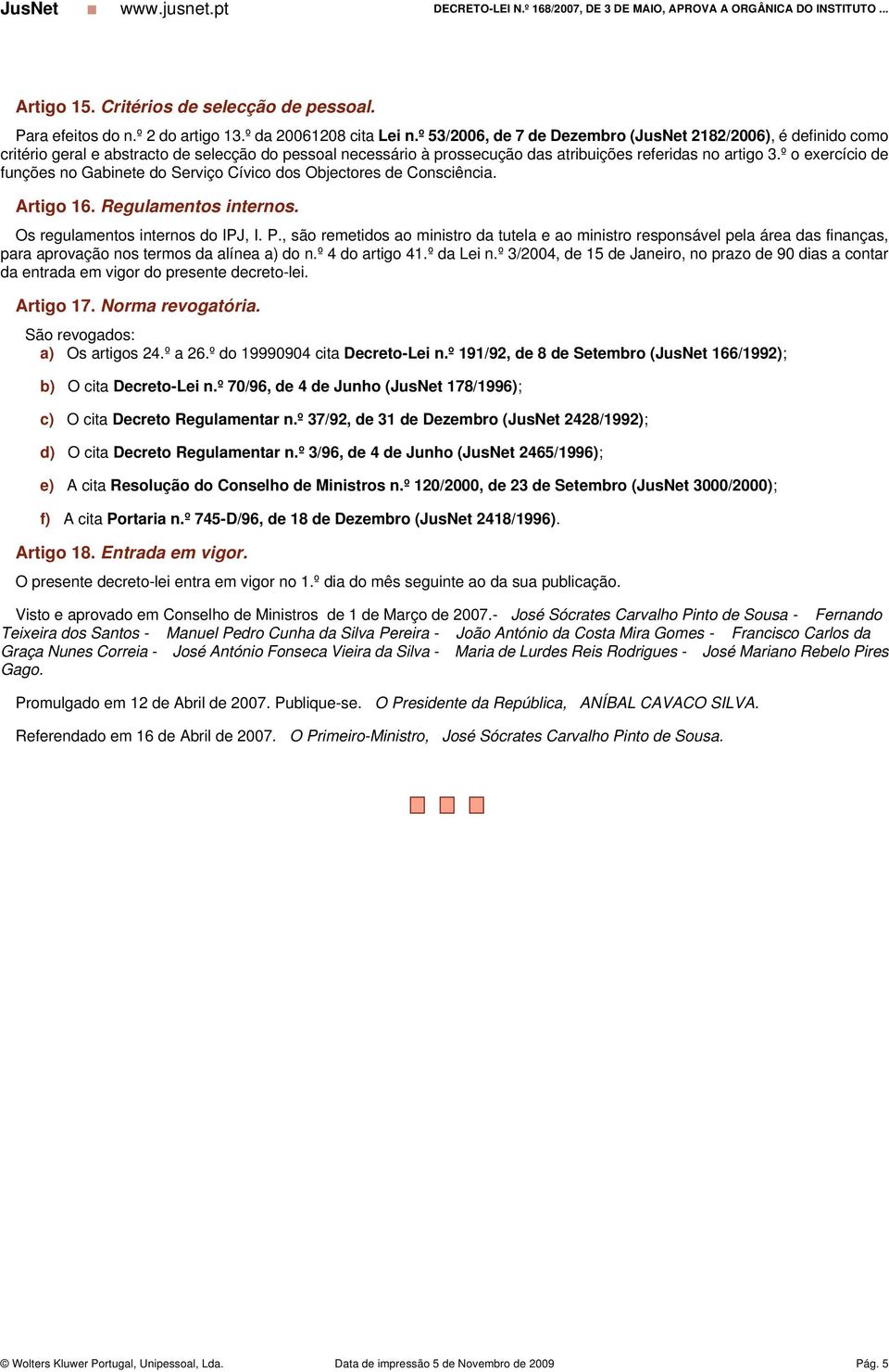 º o exercício de funções no Gabinete do Serviço Cívico dos Objectores de Consciência. Artigo 16. Regulamentos internos. Os regulamentos internos do IPJ, I. P.