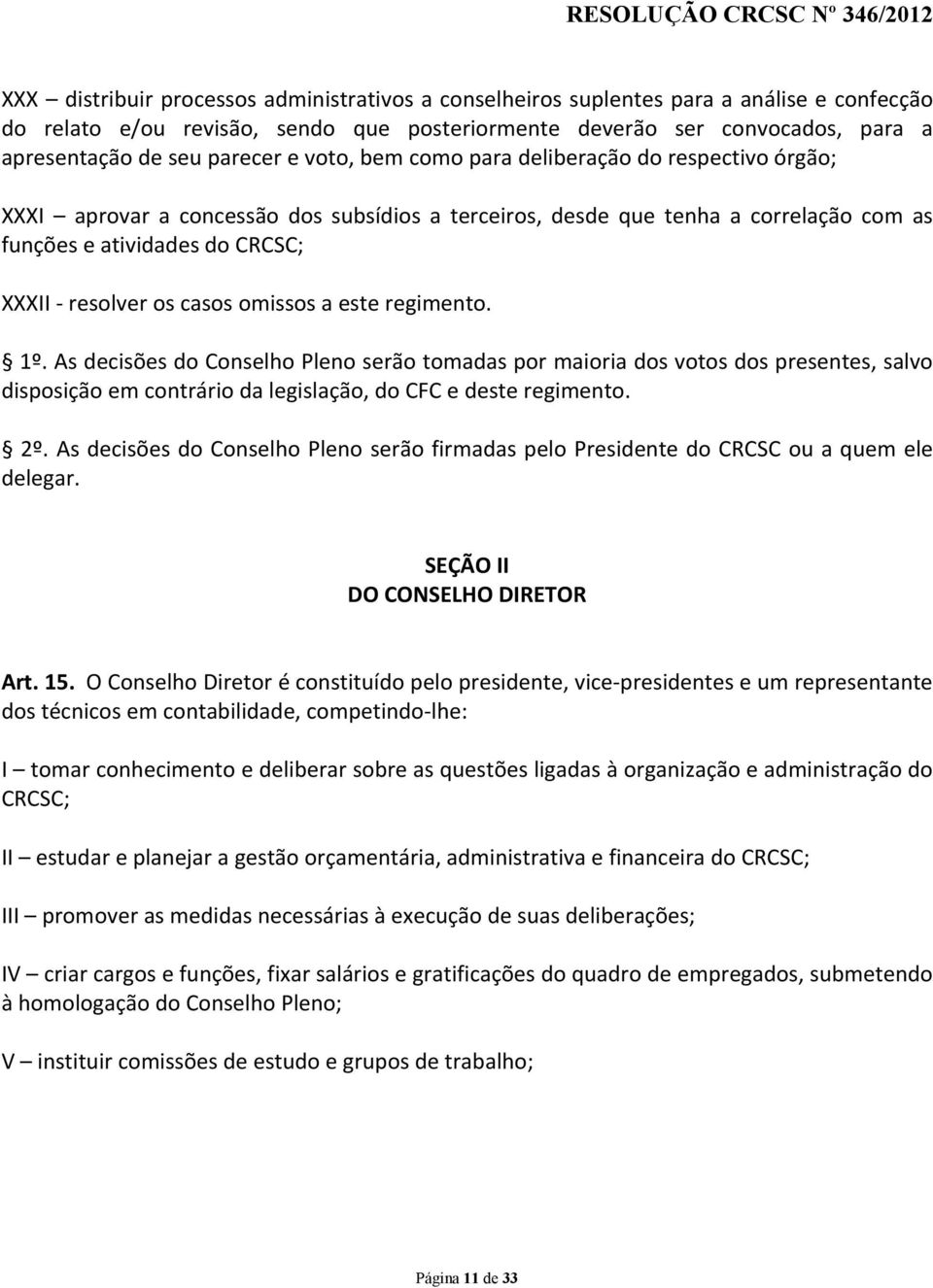 casos omissos a este regimento. 1º. As decisões do Conselho Pleno serão tomadas por maioria dos votos dos presentes, salvo disposição em contrário da legislação, do CFC e deste regimento. 2º.