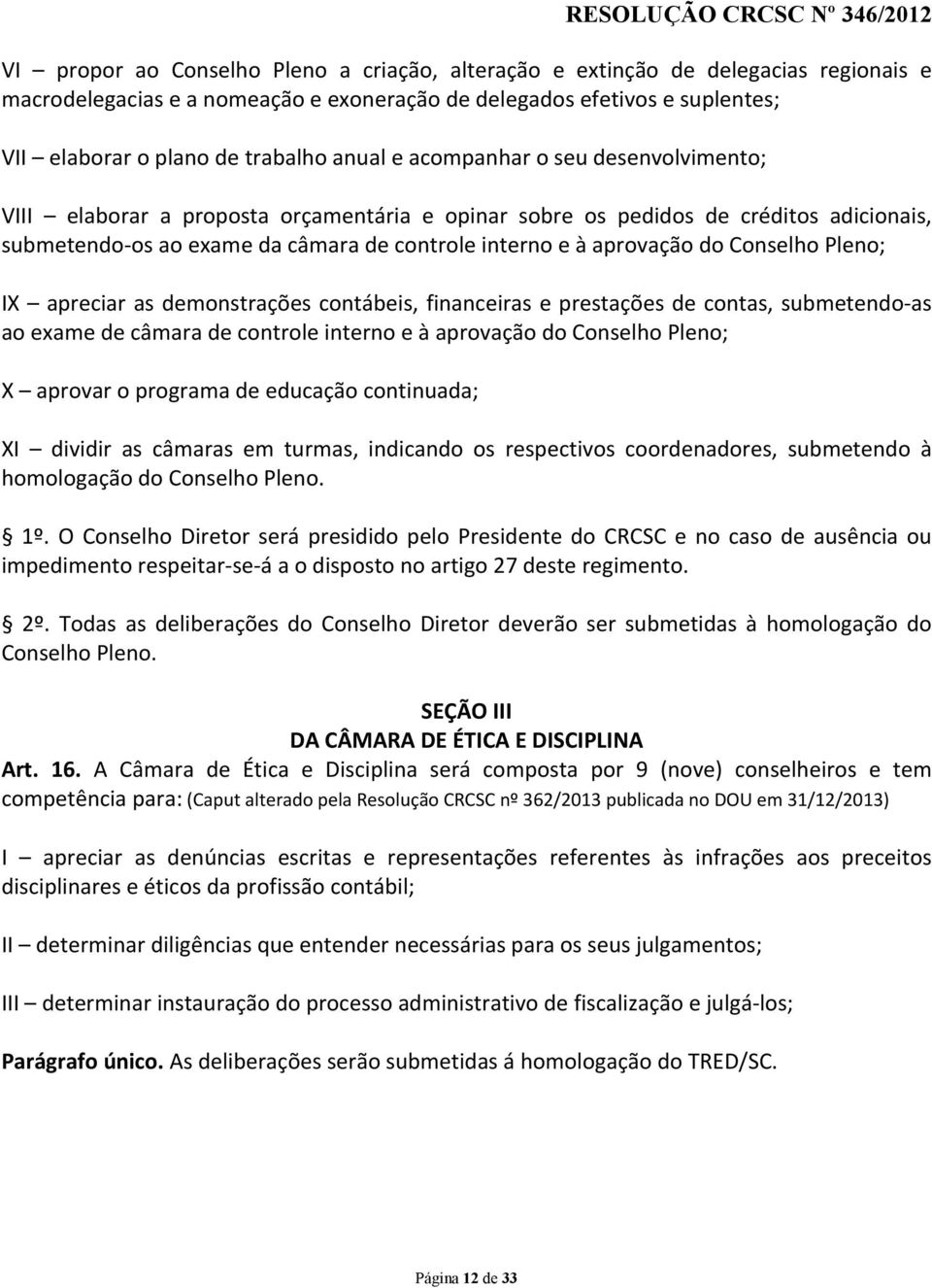 Conselho Pleno; IX apreciar as demonstrações contábeis, financeiras e prestações de contas, submetendo as ao exame de câmara de controle interno e à aprovação do Conselho Pleno; X aprovar o programa