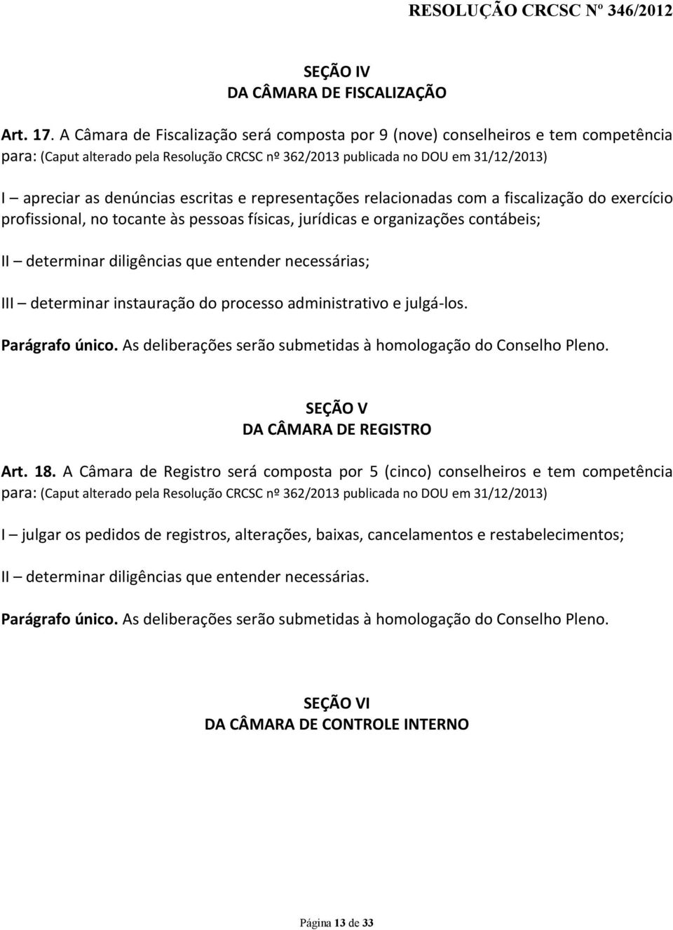 escritas e representações relacionadas com a fiscalização do exercício profissional, no tocante às pessoas físicas, jurídicas e organizações contábeis; II determinar diligências que entender