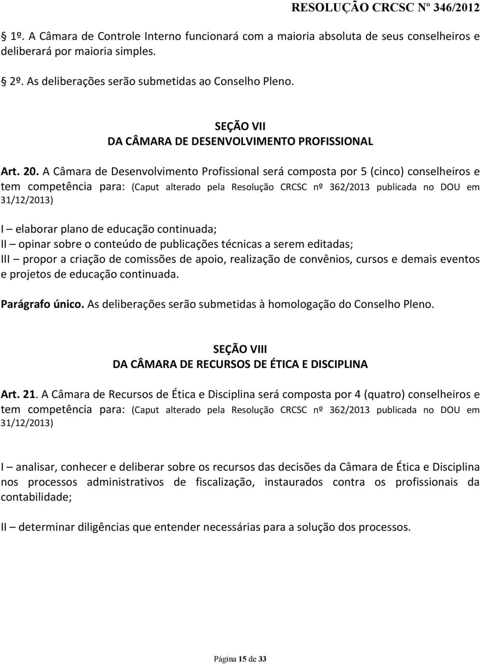 A Câmara de Desenvolvimento Profissional será composta por 5 (cinco) conselheiros e tem competência para: (Caput alterado pela Resolução CRCSC nº 362/2013 publicada no DOU em 31/12/2013) I elaborar