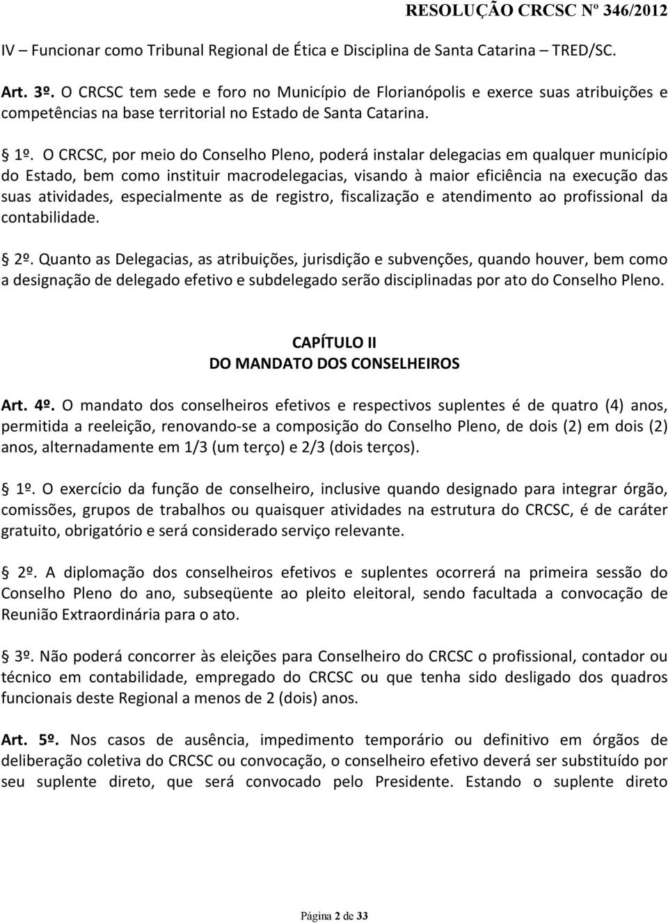 O CRCSC, por meio do Conselho Pleno, poderá instalar delegacias em qualquer município do Estado, bem como instituir macrodelegacias, visando à maior eficiência na execução das suas atividades,