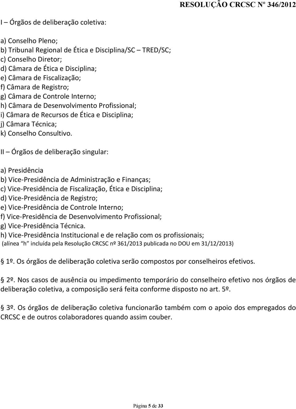 II Órgãos de deliberação singular: a) Presidência b) Vice Presidência de Administração e Finanças; c) Vice Presidência de Fiscalização, Ética e Disciplina; d) Vice Presidência de Registro; e) Vice