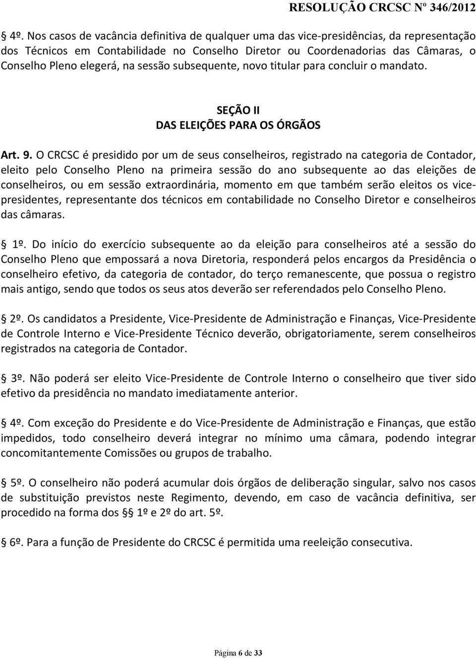 O CRCSC é presidido por um de seus conselheiros, registrado na categoria de Contador, eleito pelo Conselho Pleno na primeira sessão do ano subsequente ao das eleições de conselheiros, ou em sessão