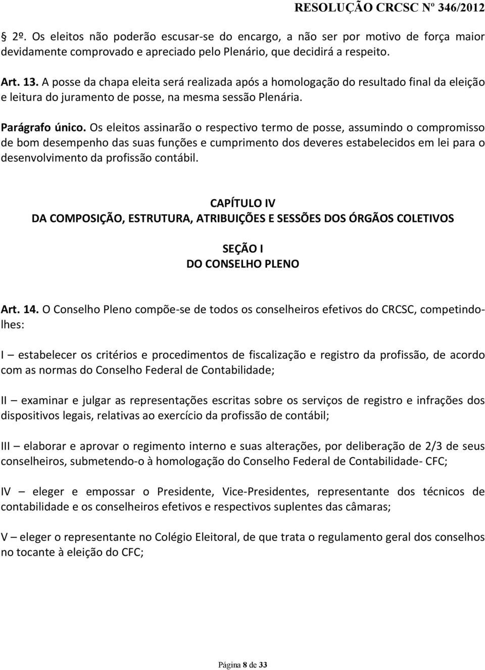 Os eleitos assinarão o respectivo termo de posse, assumindo o compromisso de bom desempenho das suas funções e cumprimento dos deveres estabelecidos em lei para o desenvolvimento da profissão