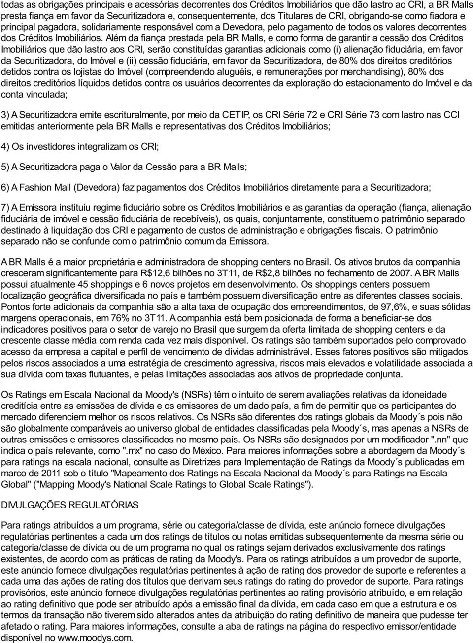 Além da fiança prestada pela BR Malls, e como forma de garantir a cessão dos Créditos Imobiliários que dão lastro aos CRI, serão constituídas garantias adicionais como (i) alienação fiduciária, em