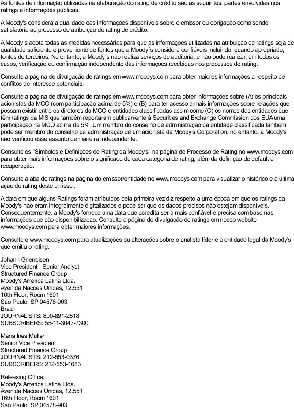 A Moody s adota todas as medidas necessárias para que as informações utilizadas na atribuição de ratings seja de qualidade suficiente e proveniente de fontes que a Moody s considera confiáveis